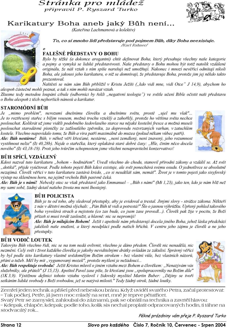 Naše představy o Bohu mohou být totiž natolik vzdálené originálu, že náš vztah s ním spíše narušují než umožňují.