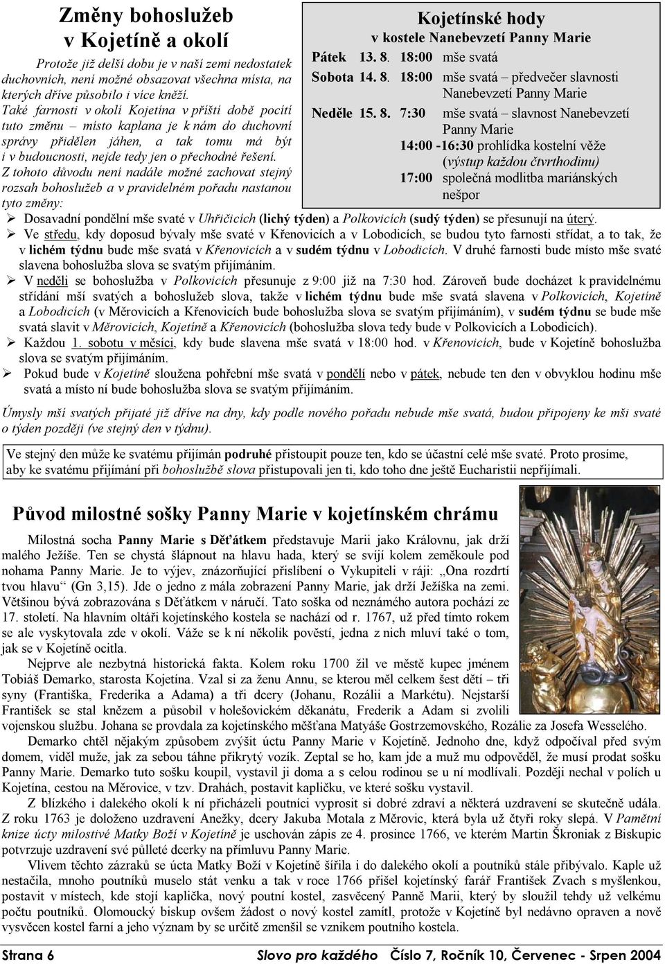 Z tohoto důvodu není nadále možné zachovat stejný rozsah bohoslužeb a v pravidelném pořadu nastanou tyto změny: Kojetínské hody v kostele Nanebevzetí Panny Marie Pátek 13. 8.