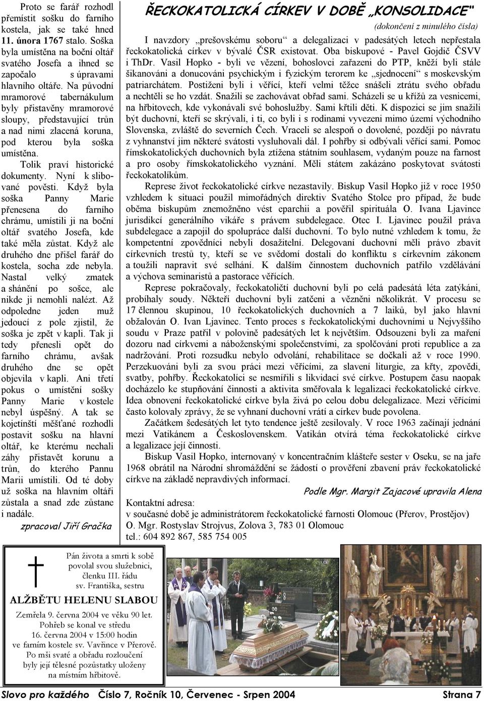 Nyní k slibované pověsti. Když byla soška Panny Marie přenesena do farního chrámu, umístili ji na boční oltář svatého Josefa, kde také měla zůstat.