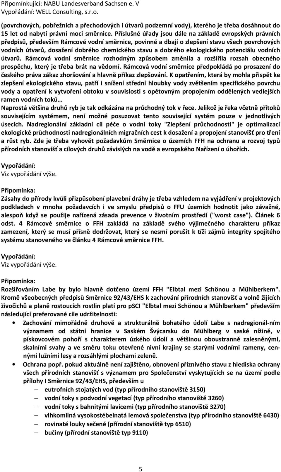 stavu a dobrého ekologického potenciálu vodních útvarů. Rámcová vodní směrnice rozhodným způsobem změnila a rozšířila rozsah obecného prospěchu, který je třeba brát na vědomí.