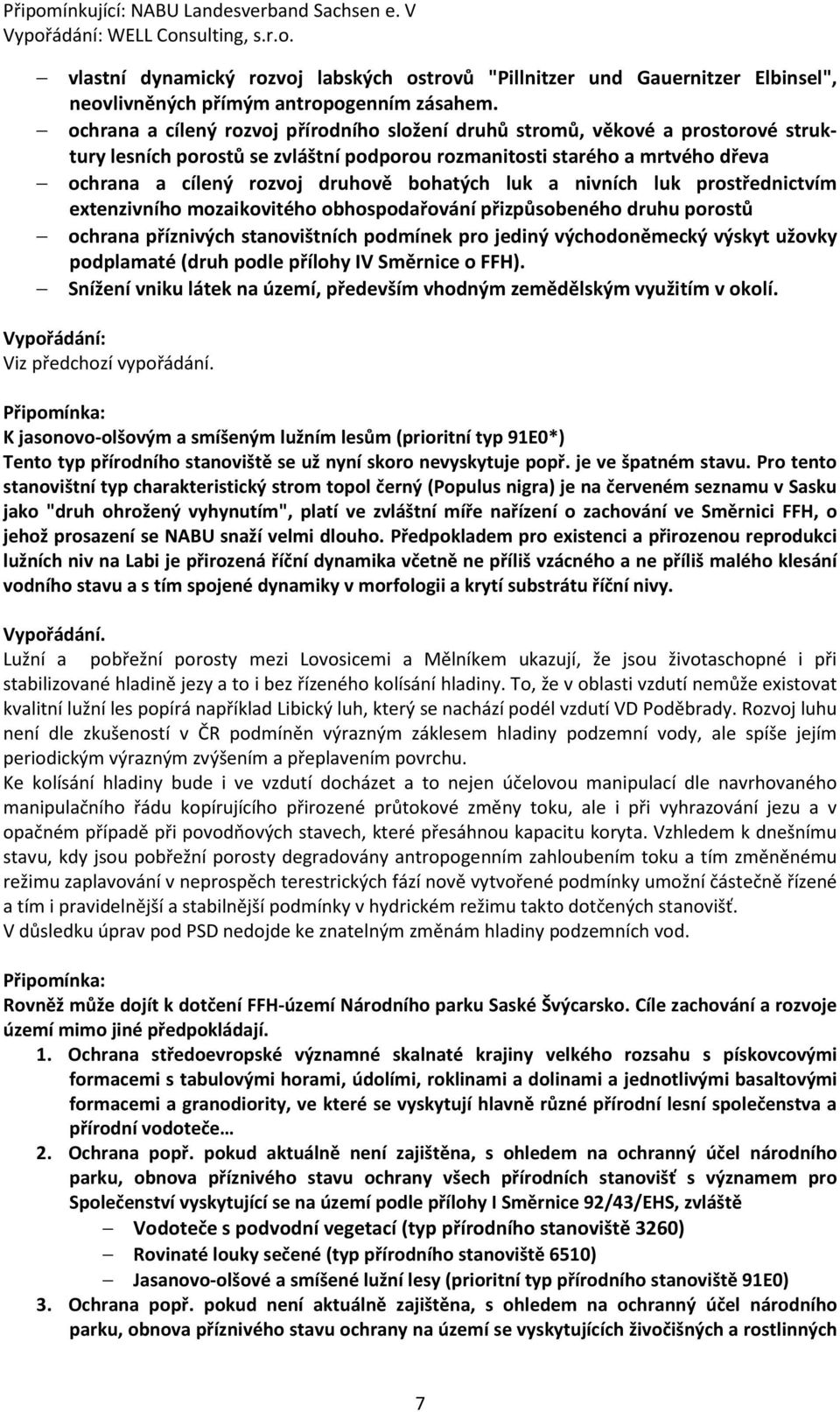 bohatých luk a nivních luk prostřednictvím extenzivního mozaikovitého obhospodařování přizpůsobeného druhu porostů ochrana příznivých stanovištních podmínek pro jediný východoněmecký výskyt užovky