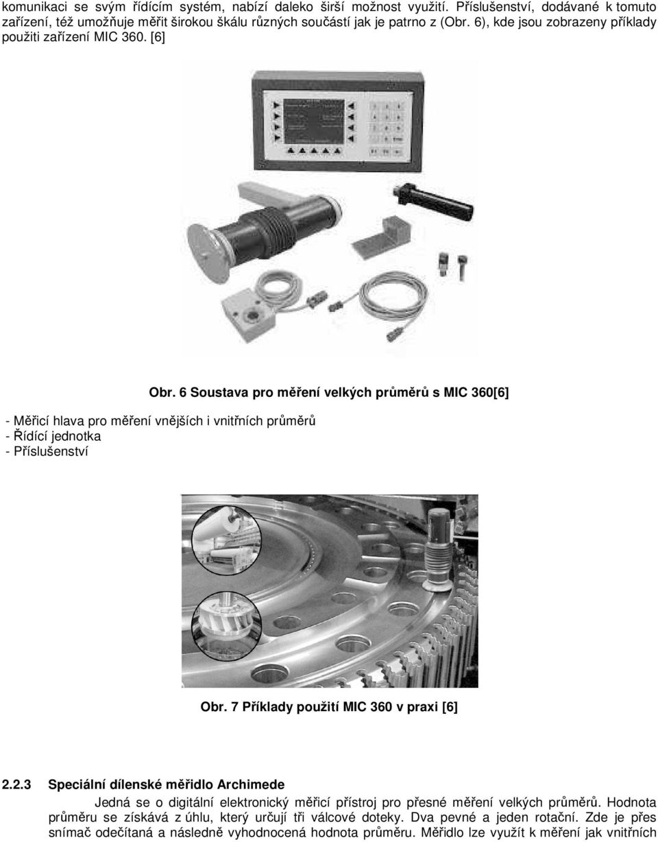 6 Soustava pro měření velkých průměrů s MIC 360[6] - Měřicí hlava pro měření vnějších i vnitřních průměrů - Řídící jednotka - Příslušenství Obr. 7 Příklady použití MIC 360 v praxi [6] 2.