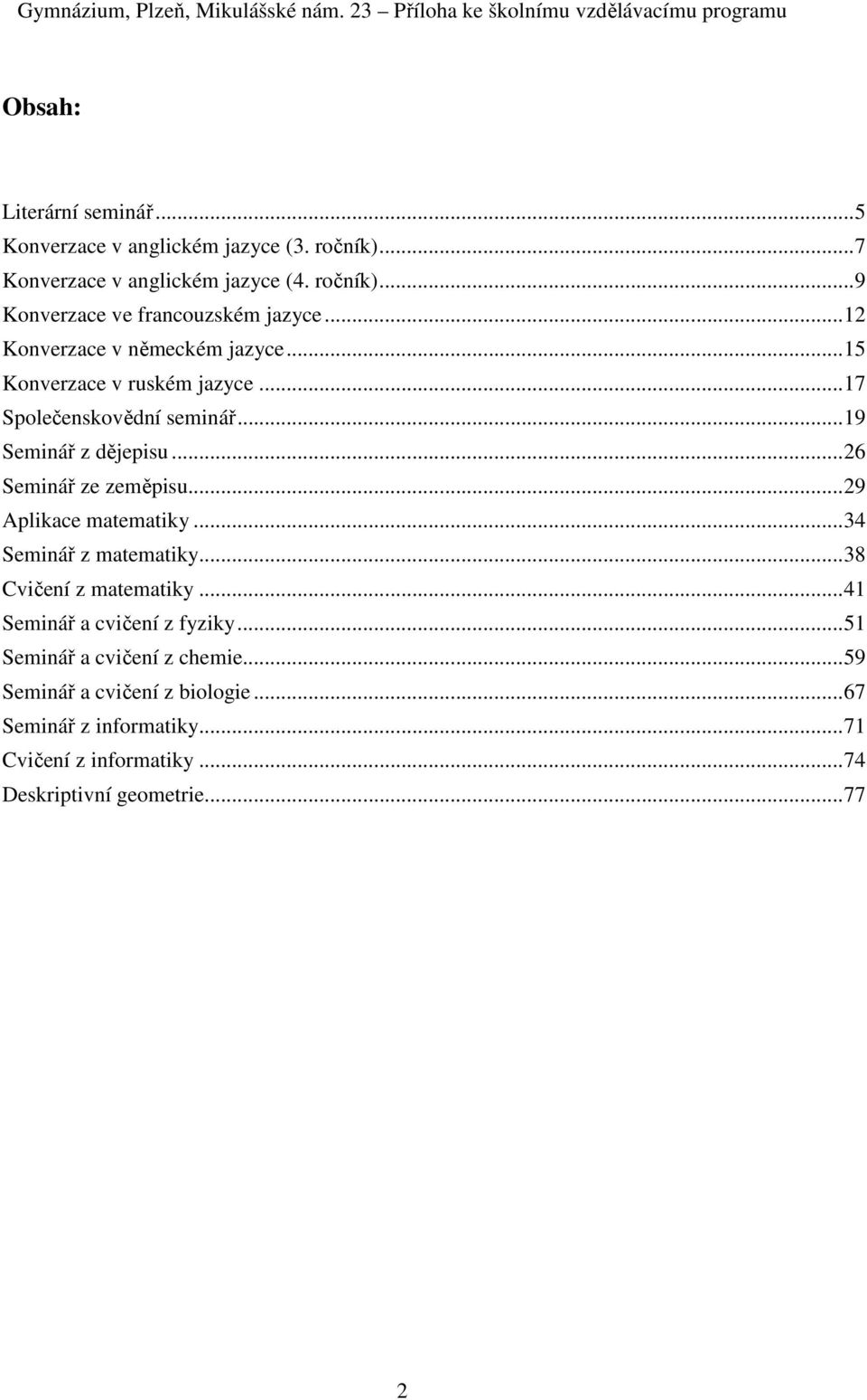.. 26 Seminář ze zeměpisu... 29 Aplikace matematiky... 34 Seminář z matematiky... 38 Cvičení z matematiky... 41 Seminář a cvičení z fyziky.