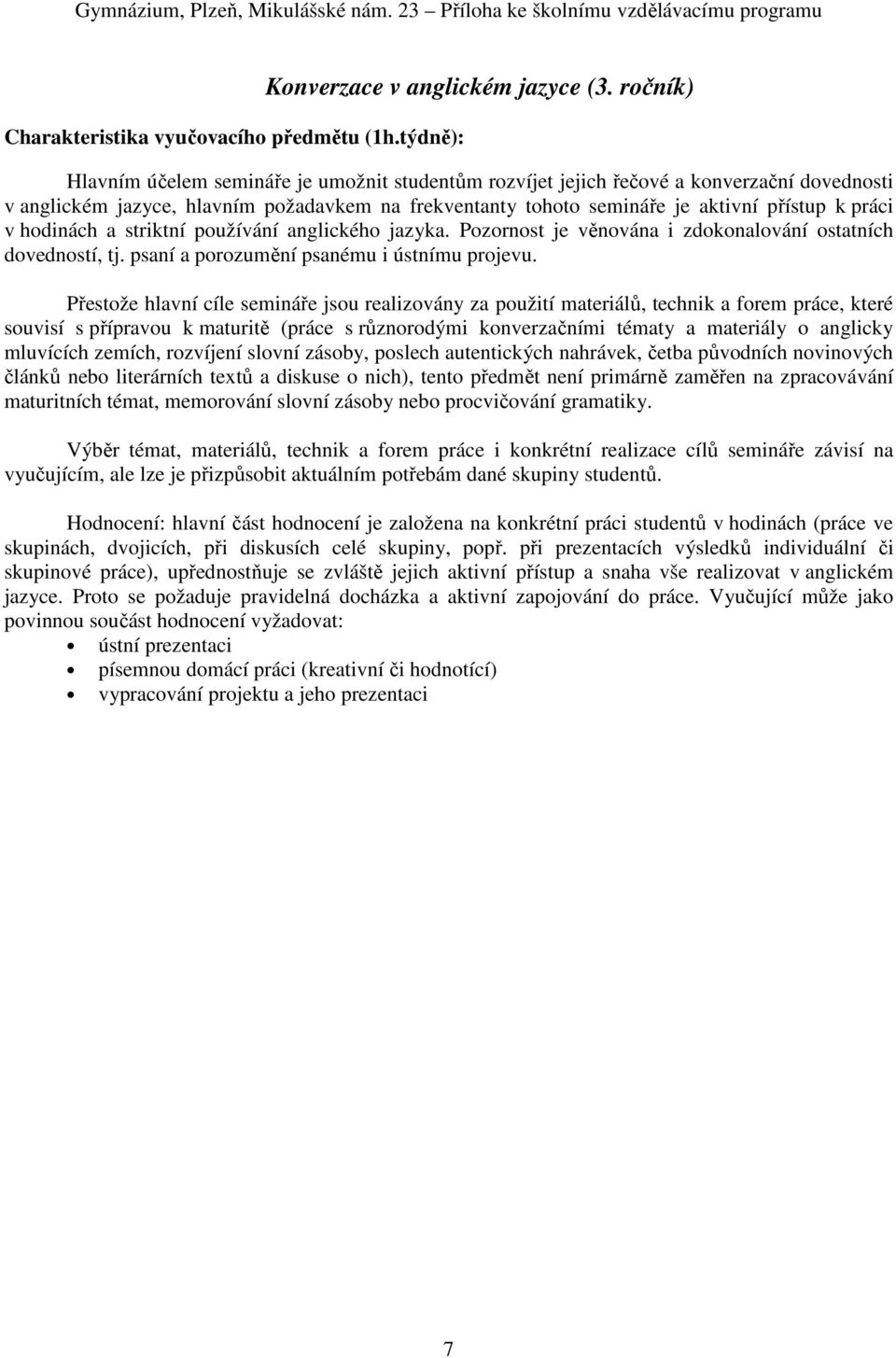 v hodinách a striktní používání anglického jazyka. Pozornost je věnována i zdokonalování ostatních dovedností, tj. psaní a porozumění psanému i ústnímu projevu.