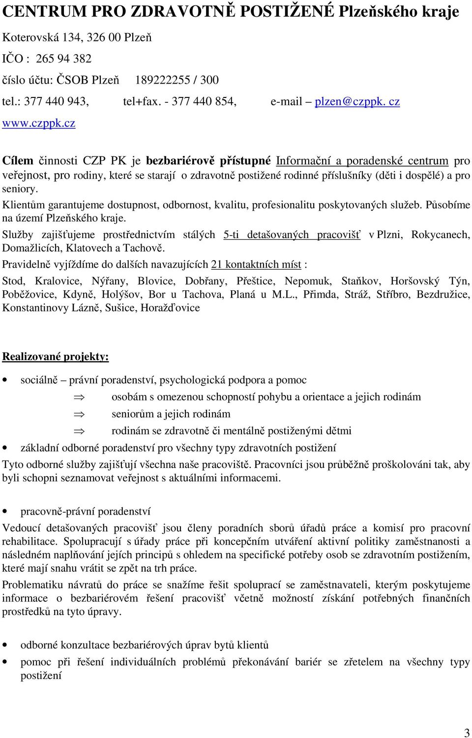 cz Cílem činnosti CZP PK je bezbariérově přístupné Informační a poradenské centrum pro veřejnost, pro rodiny, které se starají o zdravotně postižené rodinné příslušníky (děti i dospělé) a pro seniory.