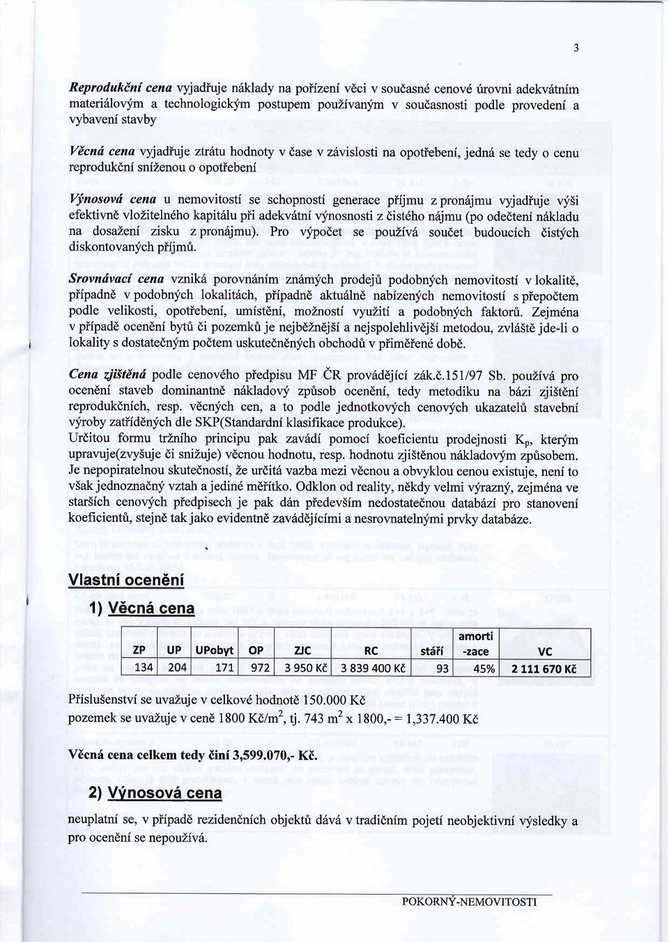 V!,nosovd cena t nemovitostf se schopnostf generace piijmu z pron6jmu vyjadiuje vjsi efektivnd vloziteln6ho kapit6lu pii adekvdtni vj'nosnosti z dist6ho n6jmu (po odedtenf n6kladu na dosazenf zisku z