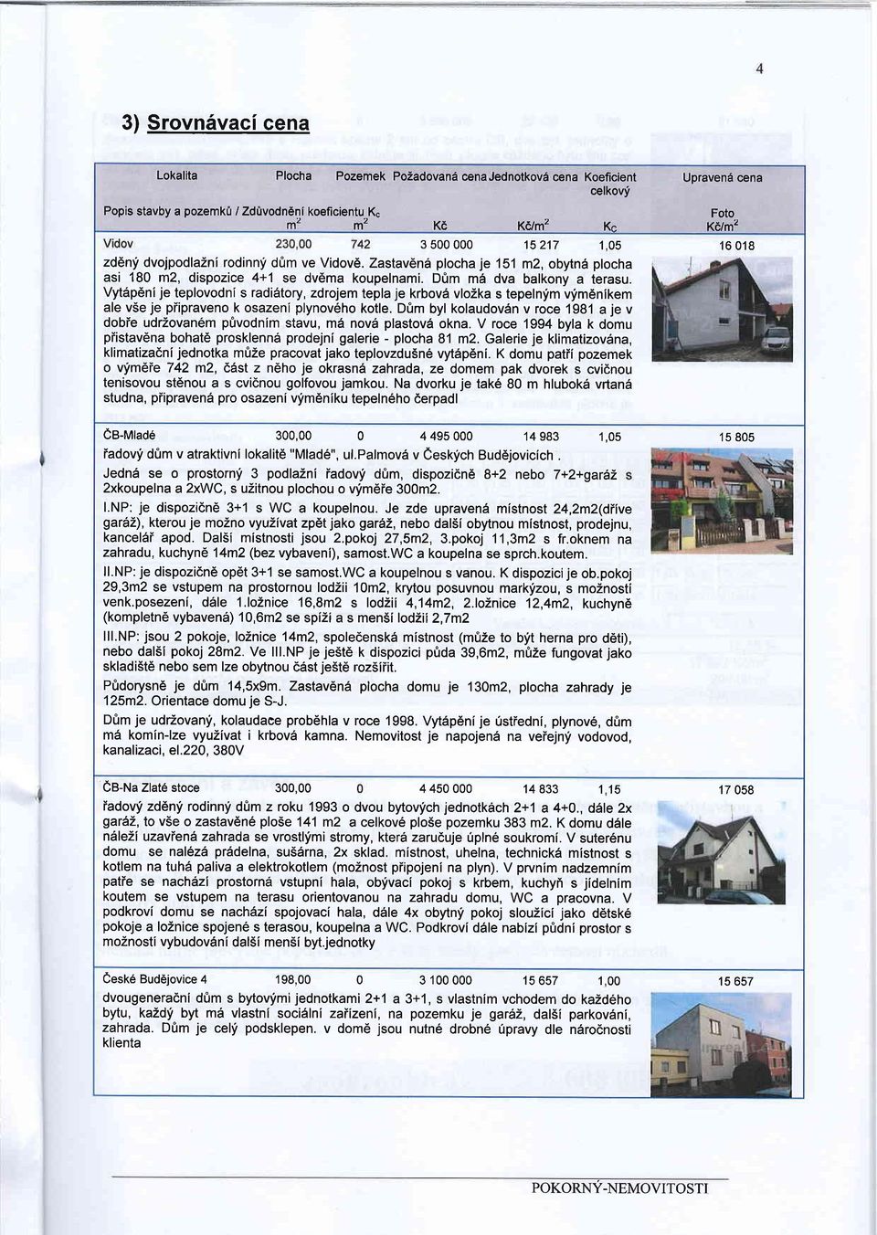 Vyt6p6nije teplovodni s radi6tory, zdrojem tepla je krbovd vlozka s tepelnfm vyim6nikem ale vse je piipraveno k osazeni plynov6ho kotle.