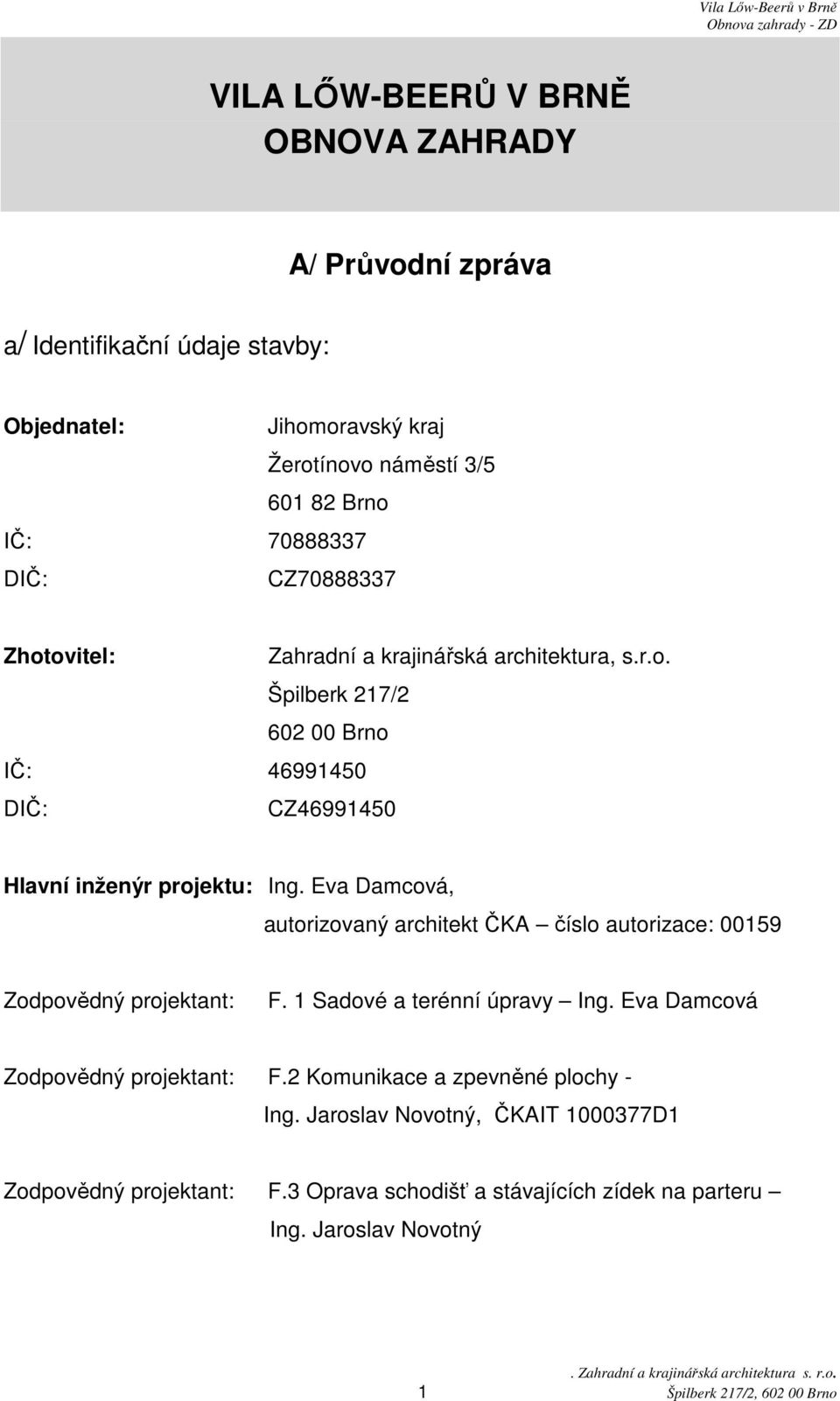 Eva Damcová, autorizovaný architekt ČKA číslo autorizace: 00159 Zodpovědný projektant: F. 1 Sadové a terénní úpravy Ing. Eva Damcová Zodpovědný projektant: F.