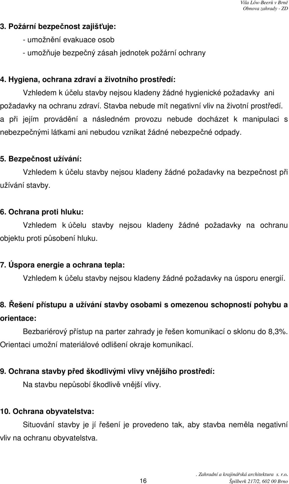 a při jejím provádění a následném provozu nebude docházet k manipulaci s nebezpečnými látkami ani nebudou vznikat žádné nebezpečné odpady. 5.