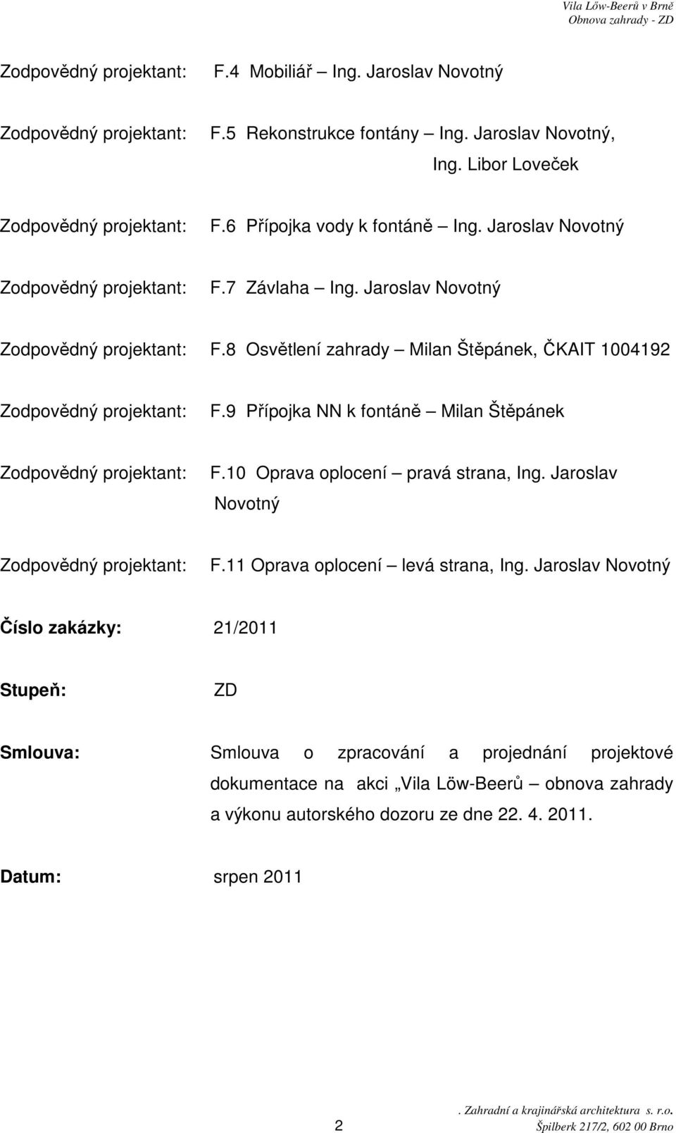 9 Přípojka NN k fontáně Milan Štěpánek Zodpovědný projektant: F.10 Oprava oplocení pravá strana, Ing. Jaroslav Novotný Zodpovědný projektant: F.11 Oprava oplocení levá strana, Ing.