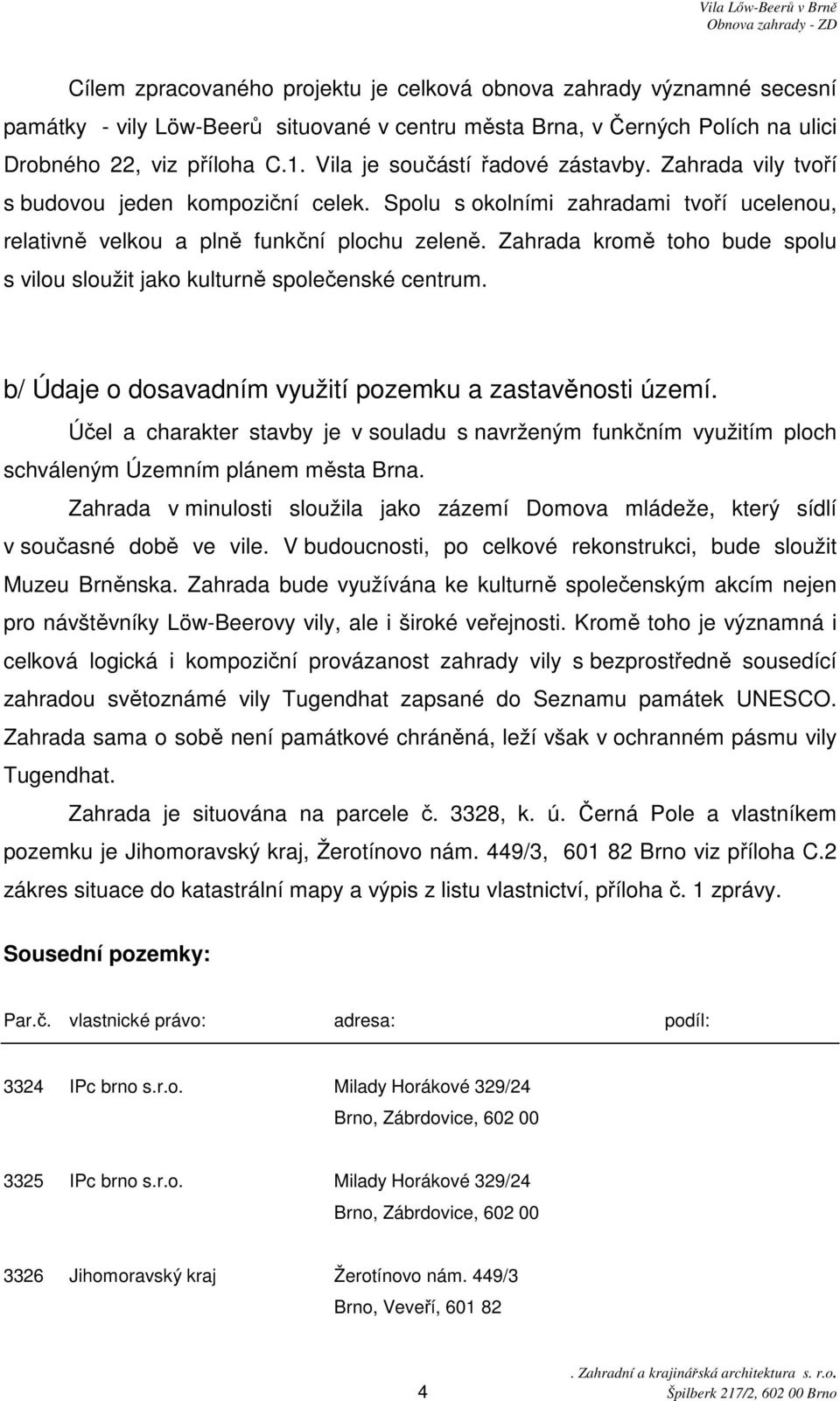 Zahrada kromě toho bude spolu s vilou sloužit jako kulturně společenské centrum. b/ Údaje o dosavadním využití pozemku a zastavěnosti území.