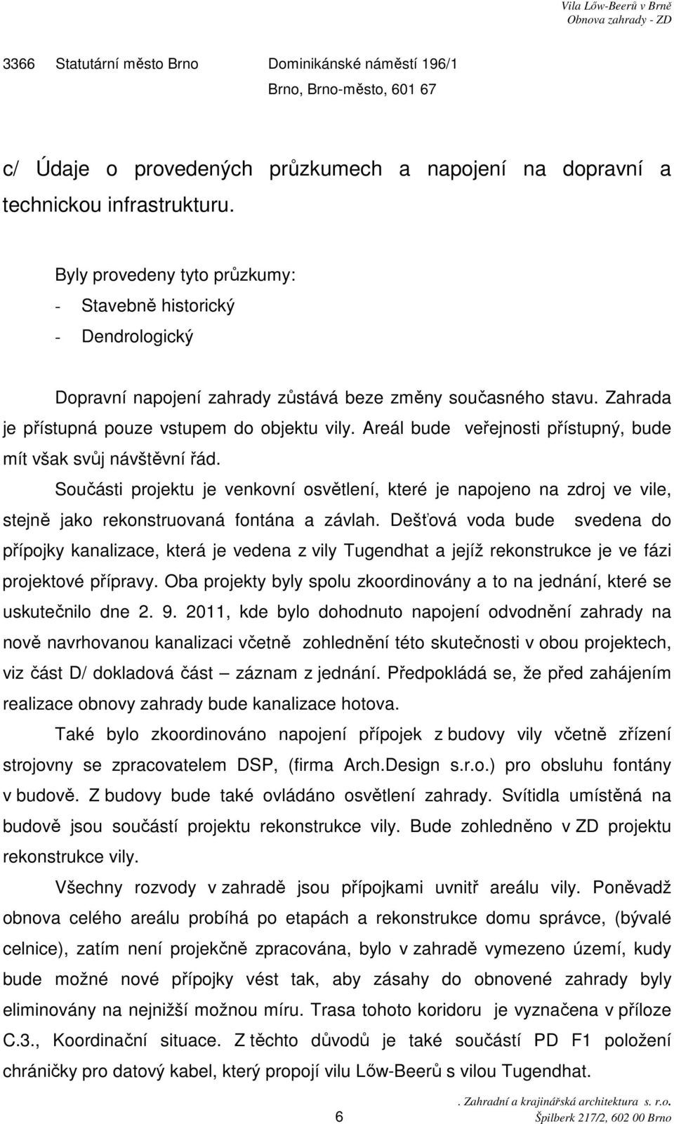 Areál bude veřejnosti přístupný, bude mít však svůj návštěvní řád. Součásti projektu je venkovní osvětlení, které je napojeno na zdroj ve vile, stejně jako rekonstruovaná fontána a závlah.