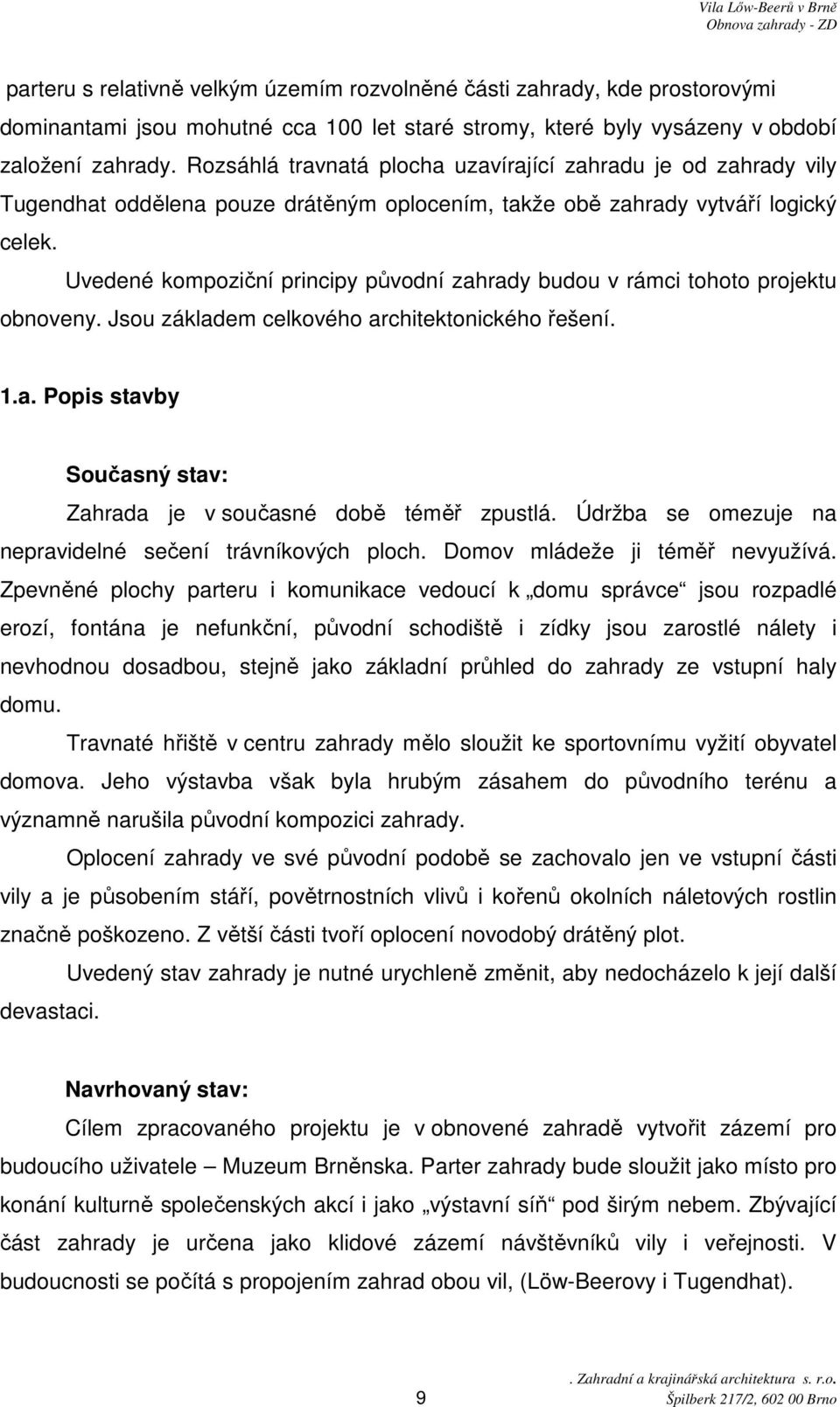 Uvedené kompoziční principy původní zahrady budou v rámci tohoto projektu obnoveny. Jsou základem celkového architektonického řešení. 1.a. Popis stavby Současný stav: Zahrada je v současné době téměř zpustlá.