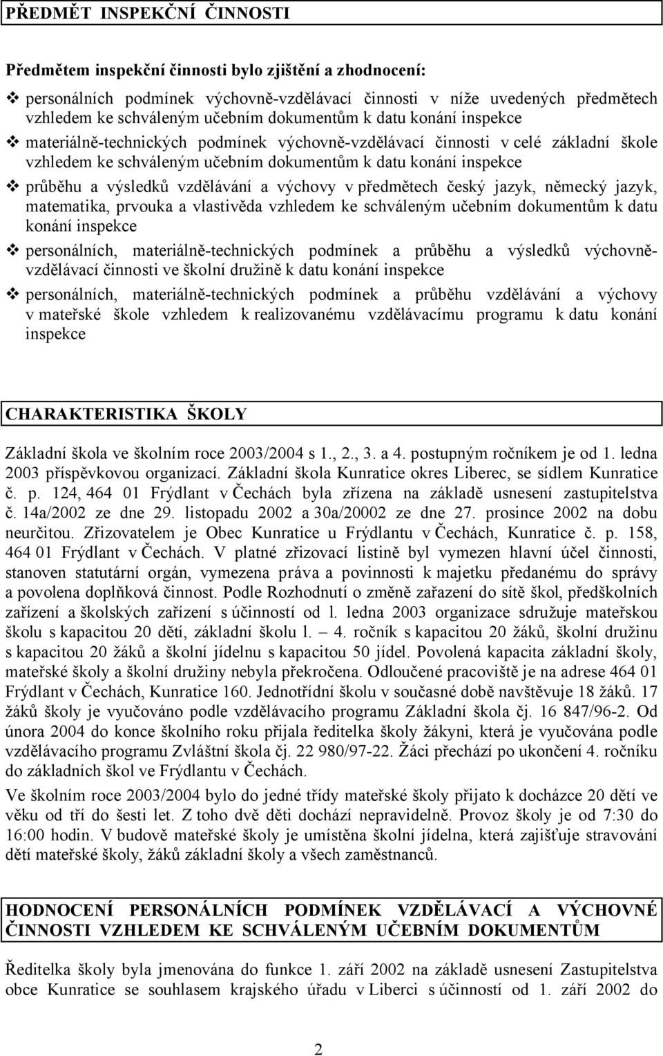 výsledků vzdělávání a výchovy v předmětech český jazyk, německý jazyk, matematika, prvouka a vlastivěda vzhledem ke schváleným učebním dokumentům k datu konání inspekce personálních,