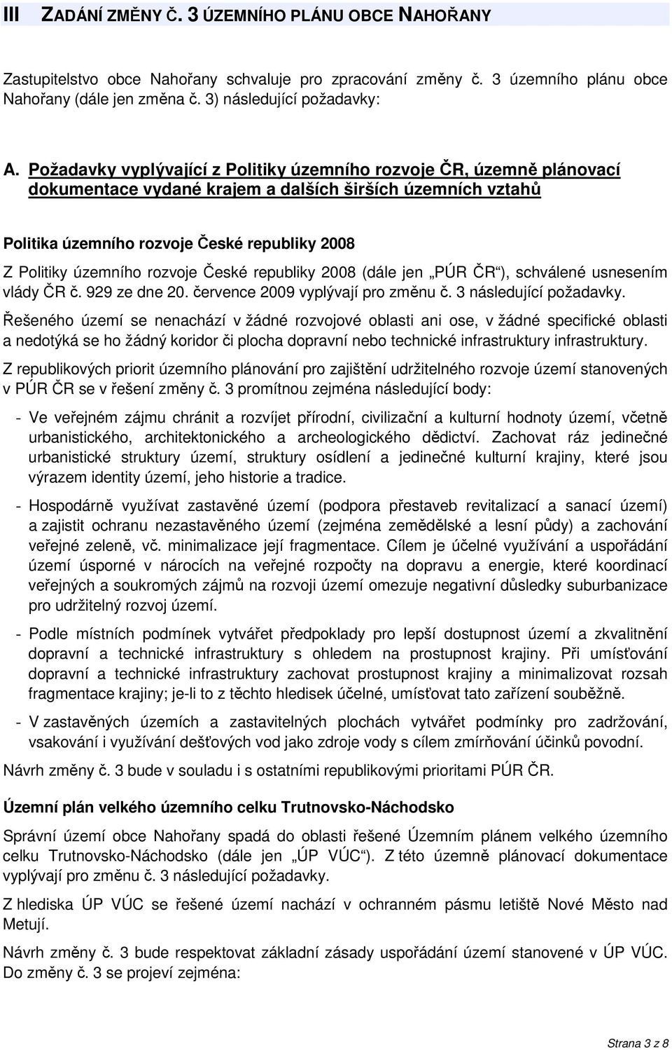 rozvoje České republiky 2008 (dále jen PÚR ČR ), schválené usnesením vlády ČR č. 929 ze dne 20. července 2009 vyplývají pro změnu č. 3 následující požadavky.