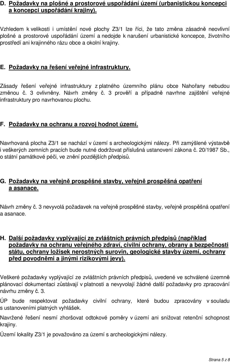 krajinného rázu obce a okolní krajiny. E. Požadavky na řešení veřejné infrastruktury. Zásady řešení veřejné infrastruktury z platného územního plánu obce Nahořany nebudou změnou č. 3 ovlivněny.