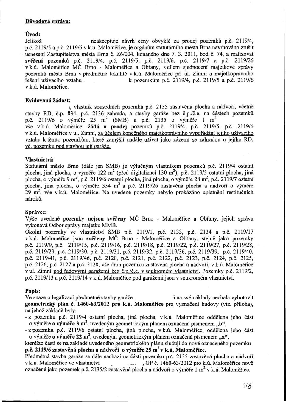 č. 2119/6, p.č. 2119/7 a p.č. 2119/26 v k.ú. Maloměřice MČ Brno - Maloměřice a Obrany, s cílem sjednocení majetkové správy pozemků města Brna v předmětné lokalitě v k.ú. Maloměřice při ul.