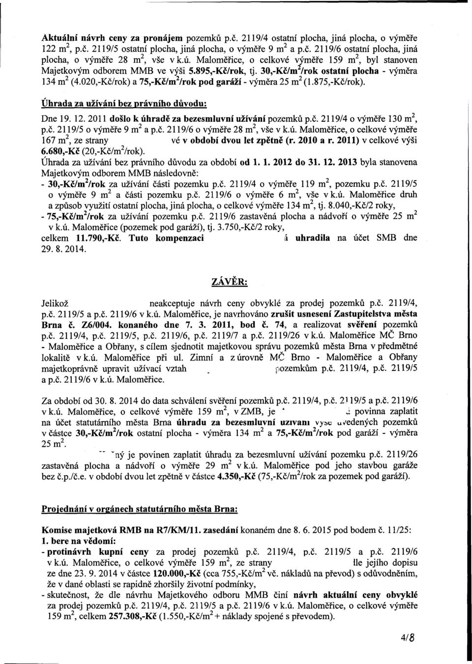 020,-Kč/rok) a 75,-Kč/m 2 /rok pod garáží - výměra 25 m 2 (1.875,-Kč/rok). Úhrada za užívání bez právního důvodu: <y Dne 19. 12. 2011 došlo k úhradě za bezesmluvní užívání pozemků p.č. 2119/4 o výměře 130 m, p.