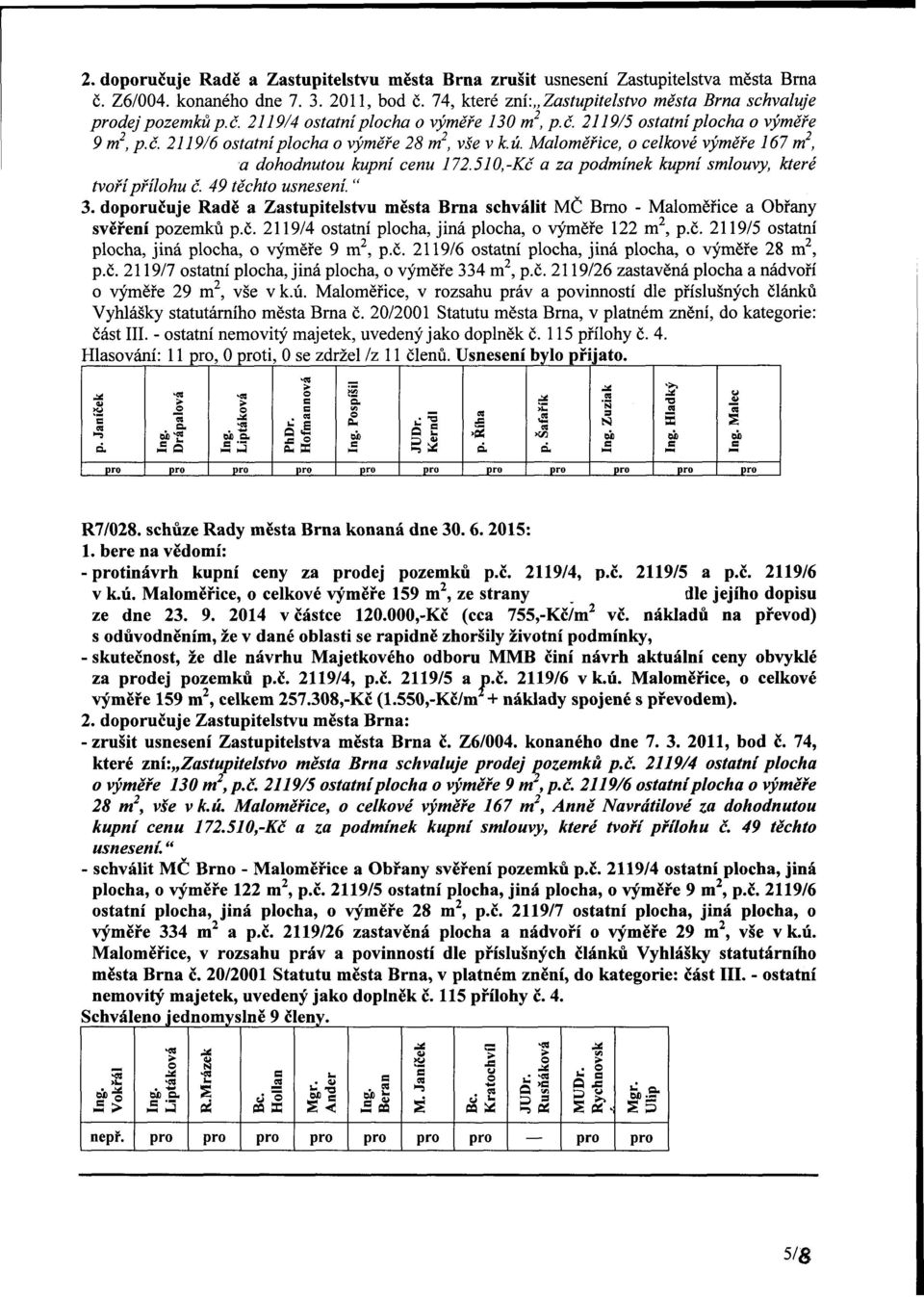 510,-Kč a za podmínek kupní smlouvy, které tvoří přílohu č. 49 těchto usnesení. " 3. doporučuje Radě a Zastupitelstvu města Brna schválit MČ Brno - Maloměřice a Obrany svěření pozemků p.č. 2119/4 ostatní plocha, jiná plocha, o výměře 122 m 2, p.