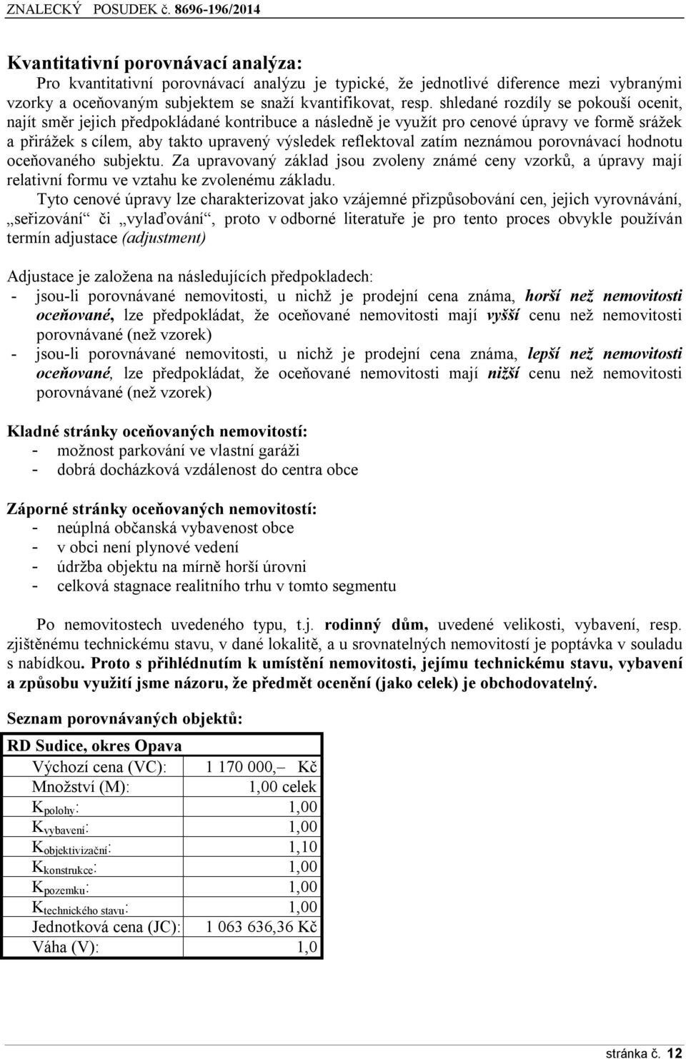 neznámou porovnávací hodnotu oceňovaného subjektu. Za upravovaný základ jsou zvoleny známé ceny vzorků, a úpravy mají relativní formu ve vztahu ke zvolenému základu.