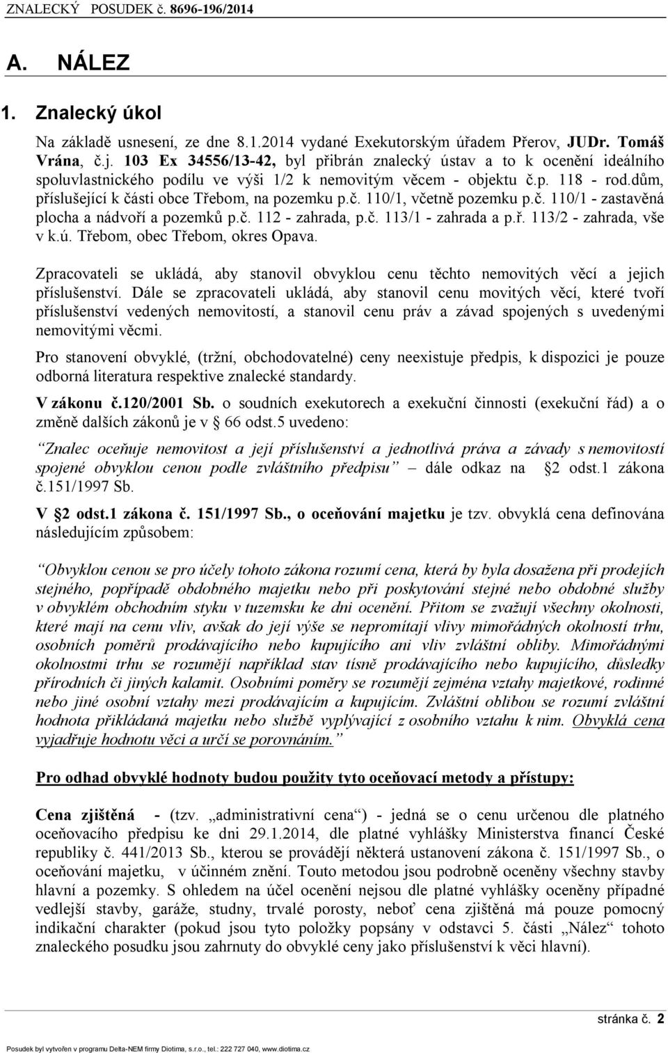 dům, příslušející k části obce Třebom, na pozemku p.č. 110/1, včetně pozemku p.č. 110/1 - zastavěná plocha a nádvoří a pozemků p.č. 112 - zahrada, p.č. 113/1 - zahrada a p.ř. 113/2 - zahrada, vše v k.