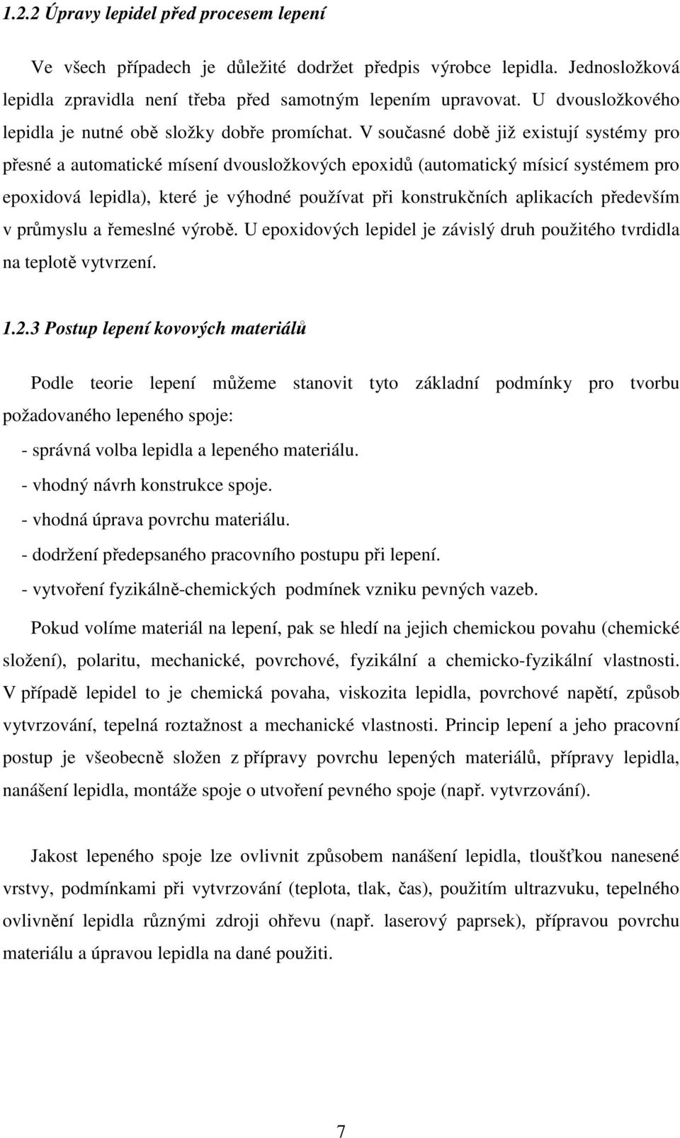 V současné době již existují systémy pro přesné a automatické mísení dvousložkových epoxidů (automatický mísicí systémem pro epoxidová lepidla), které je výhodné používat při konstrukčních aplikacích