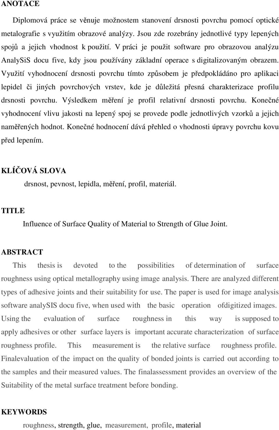 V práci je použit software pro obrazovou analýzu AnalySiS docu five, kdy jsou používány základní operace s digitalizovaným obrazem.