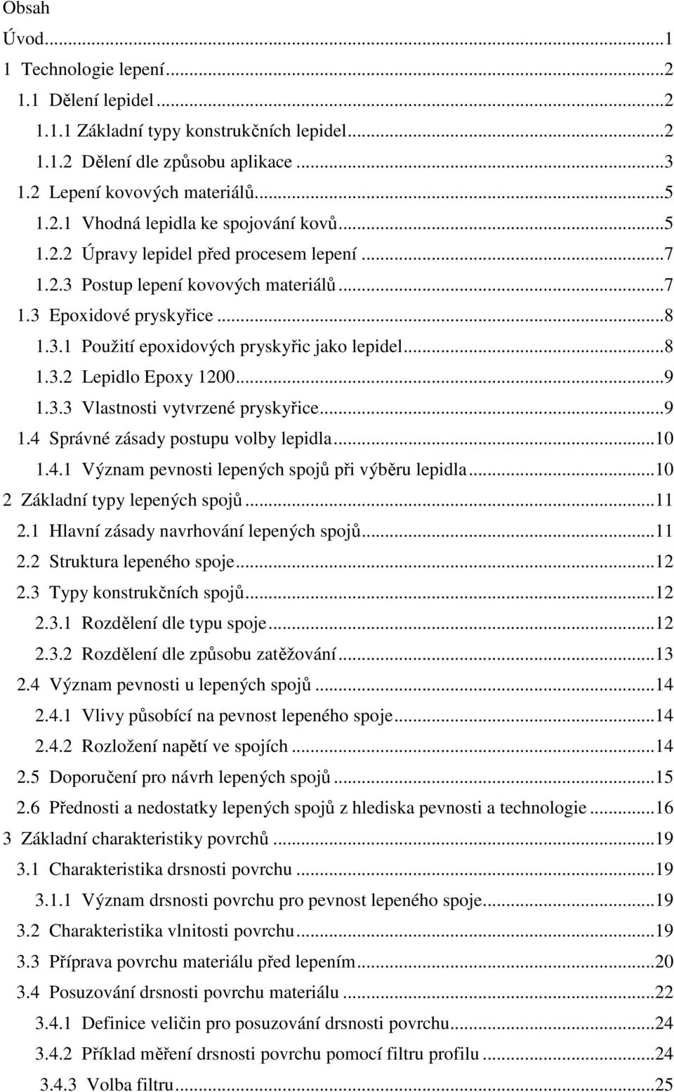 ..9 1.3.3 Vlastnosti vytvrzené pryskyřice...9 1.4 Správné zásady postupu volby lepidla...10 1.4.1 Význam pevnosti lepených spojů při výběru lepidla...10 2 Základní typy lepených spojů...11 2.