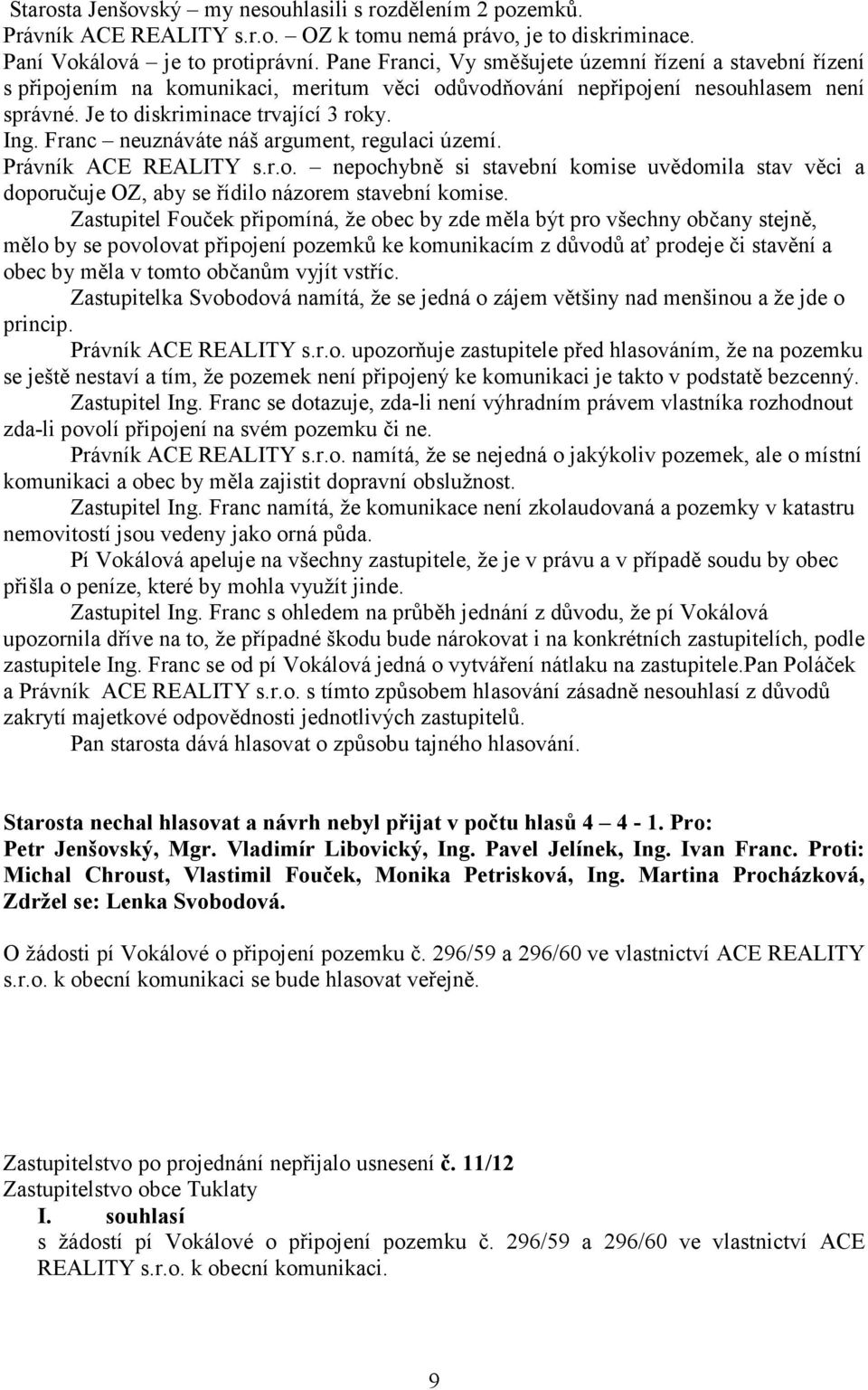 Franc neuznáváte náš argument, regulaci území. Právník ACE REALITY s.r.o. nepochybně si stavební komise uvědomila stav věci a doporučuje OZ, aby se řídilo názorem stavební komise.