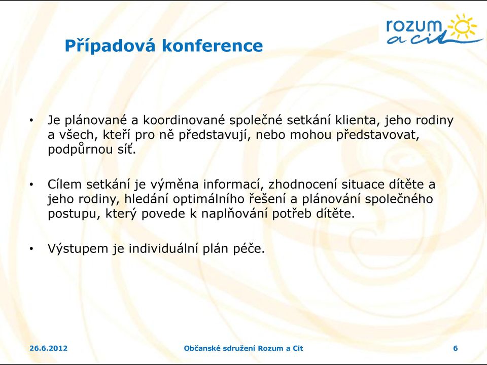 Cílem setkání je výměna informací, zhodnocení situace dítěte a jeho rodiny, hledání optimálního řešení