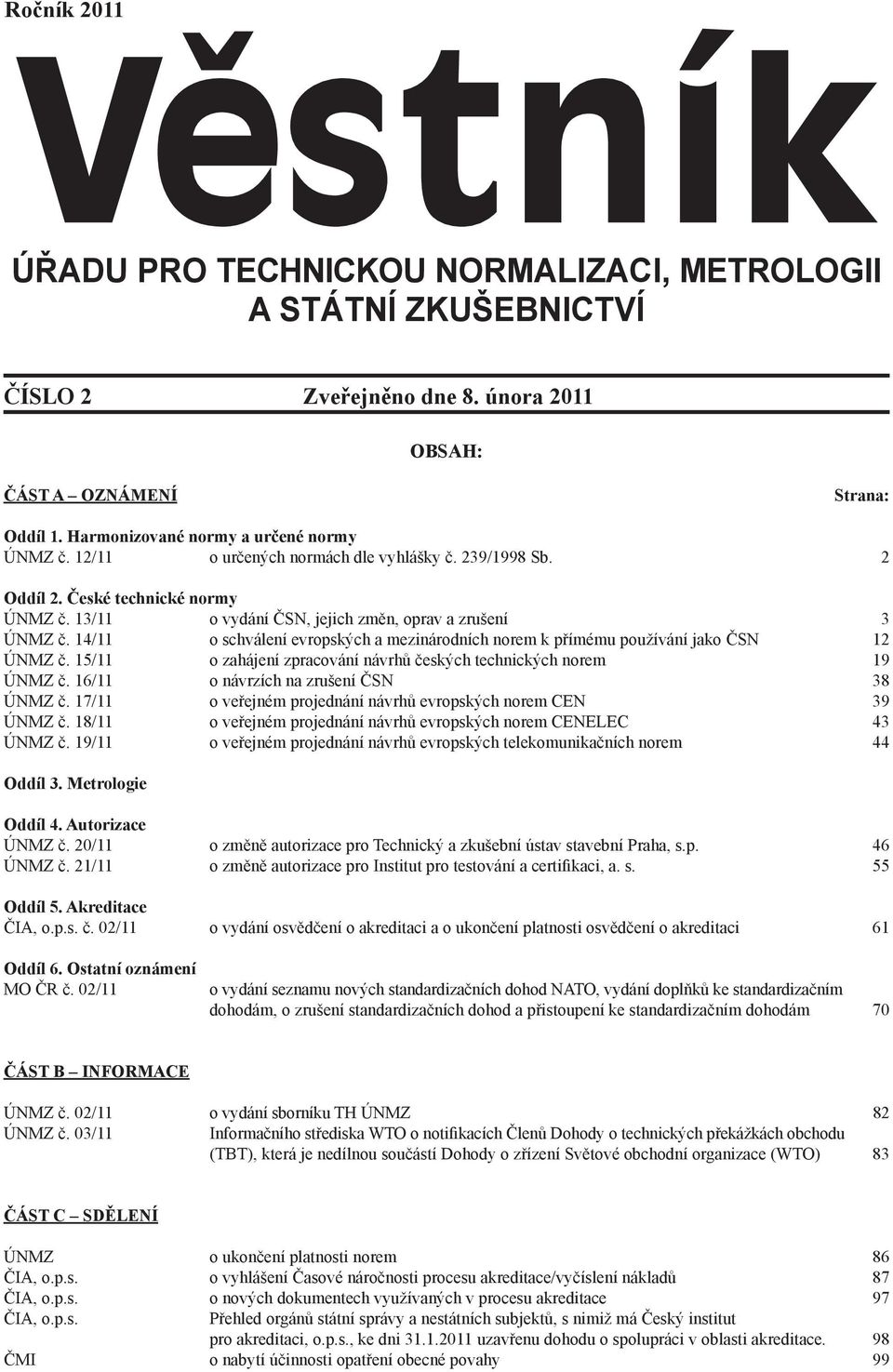 14/11 o schválení evropských a mezinárodních norem k přímému používání jako ČSN 12 ÚNMZ č. 15/11 o zahájení zpracování návrhů českých technických norem 19 ÚNMZ č.