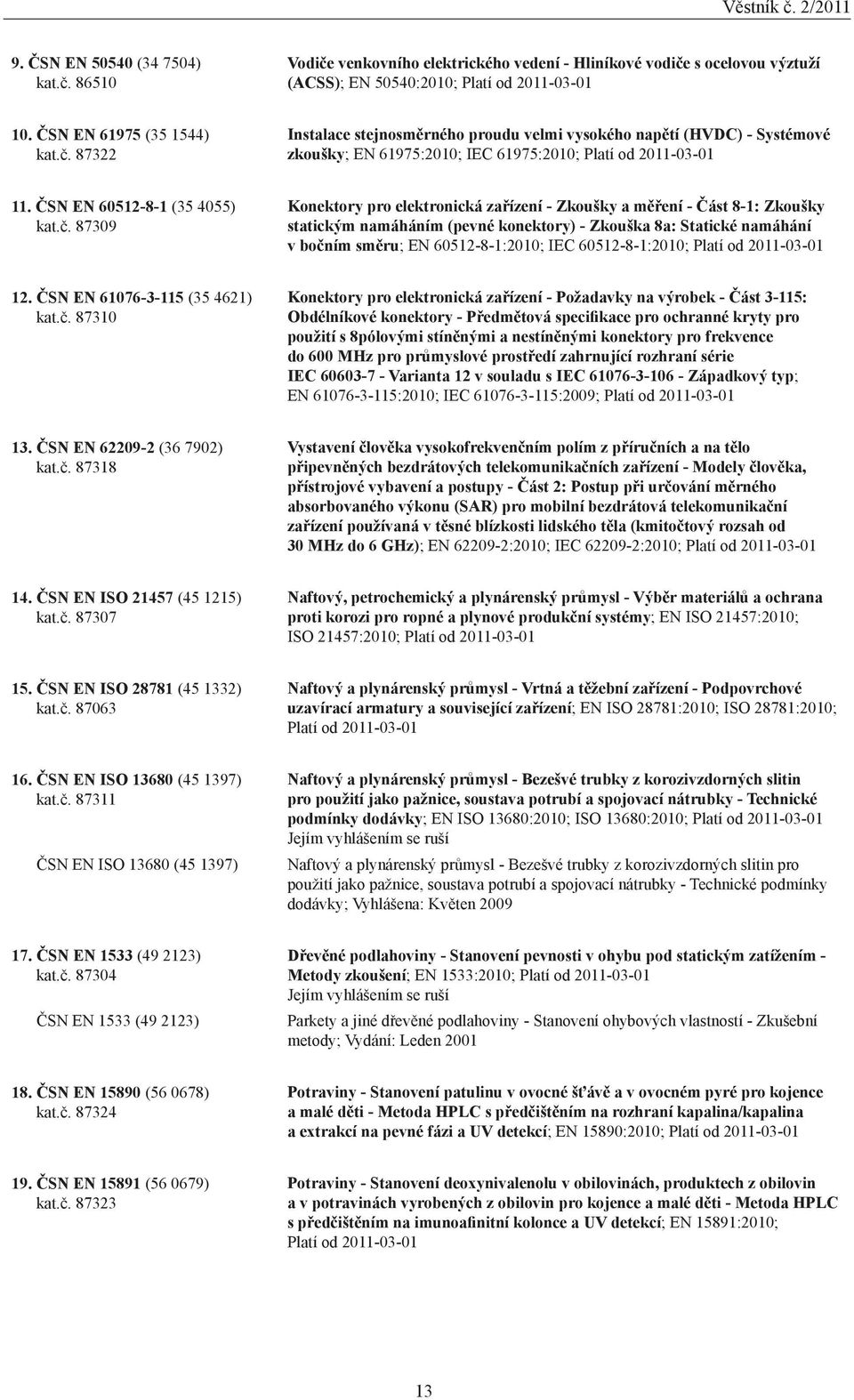 87309 Konektory pro elektronická zařízení - Zkoušky a měření - Část 8-1: Zkoušky statickým namáháním (pevné konektory) - Zkouška 8a: Statické namáhání v bočním směru; EN 60512-8-1:2010; IEC