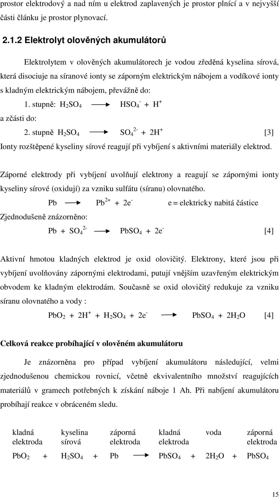 kladným elektrickým nábojem, převážně do: - 1. stupně: H 2 SO 4 HSO 4 + H + a zčásti do: 2-2.