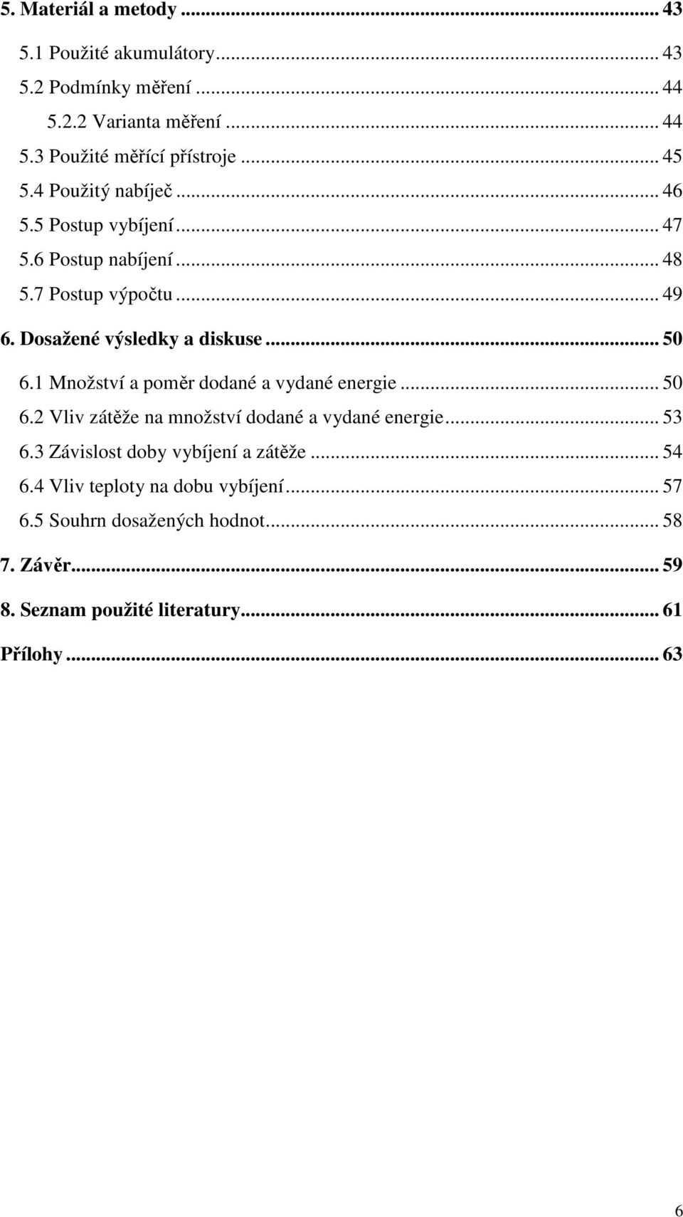 .. 50 6.1 Množství a poměr dodané a vydané energie... 50 6.2 Vliv zátěže na množství dodané a vydané energie... 53 6.