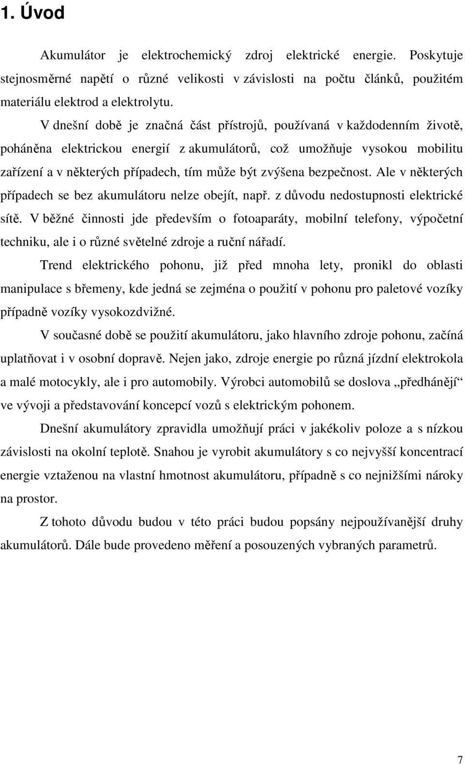 zvýšena bezpečnost. Ale v některých případech se bez akumulátoru nelze obejít, např. z důvodu nedostupnosti elektrické sítě.