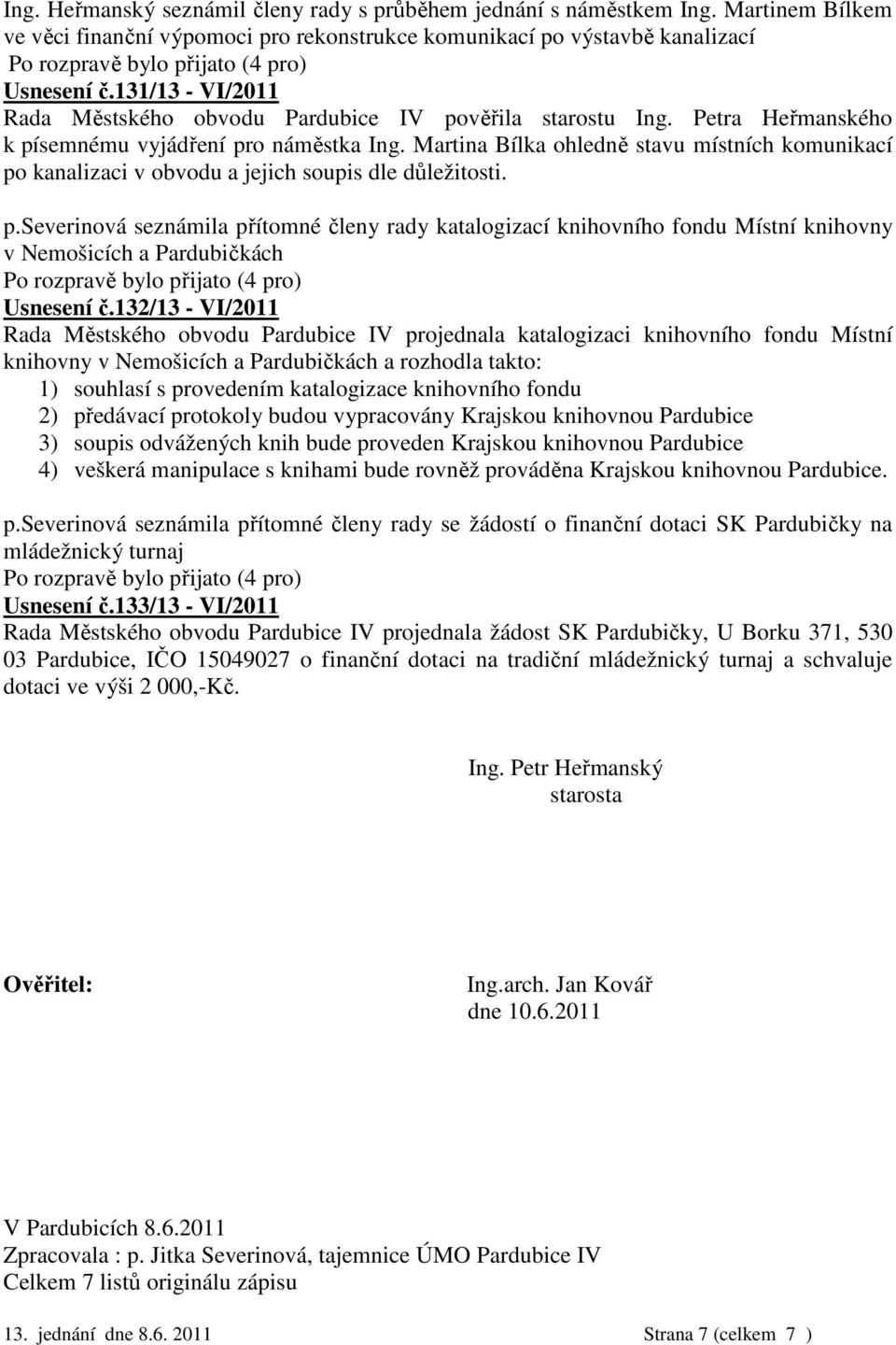 Martina Bílka ohledně stavu místních komunikací po kanalizaci v obvodu a jejich soupis dle důležitosti. p.severinová seznámila přítomné členy rady katalogizací knihovního fondu Místní knihovny v Nemošicích a Pardubičkách Usnesení č.