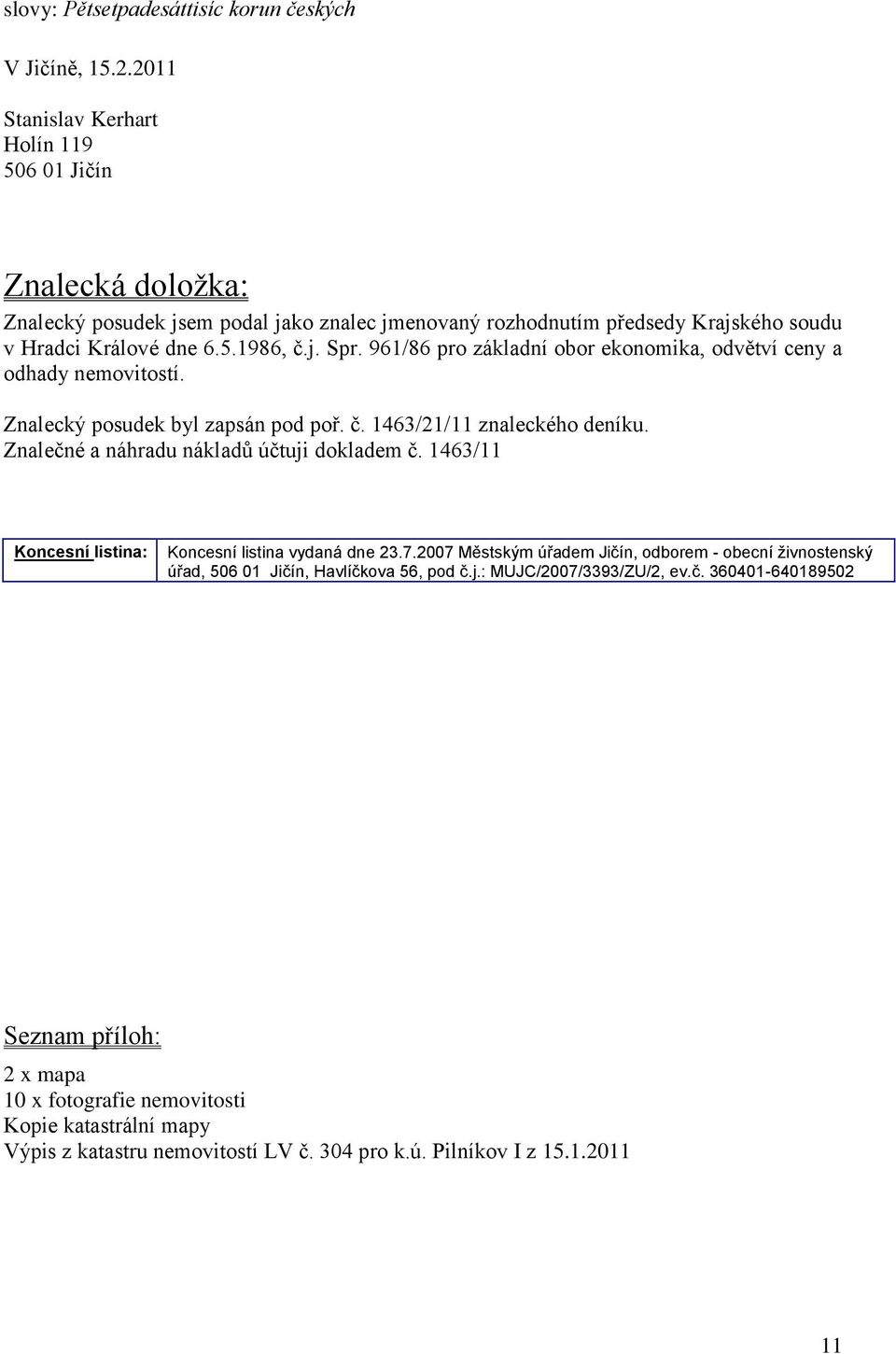 961/86 pro základní obor ekonomika, odvětví ceny a odhady nemovitostí. Znalecký posudek byl zapsán pod poř. č. 1463/21/11 znaleckého deníku. Znalečné a náhradu nákladů účtuji dokladem č.