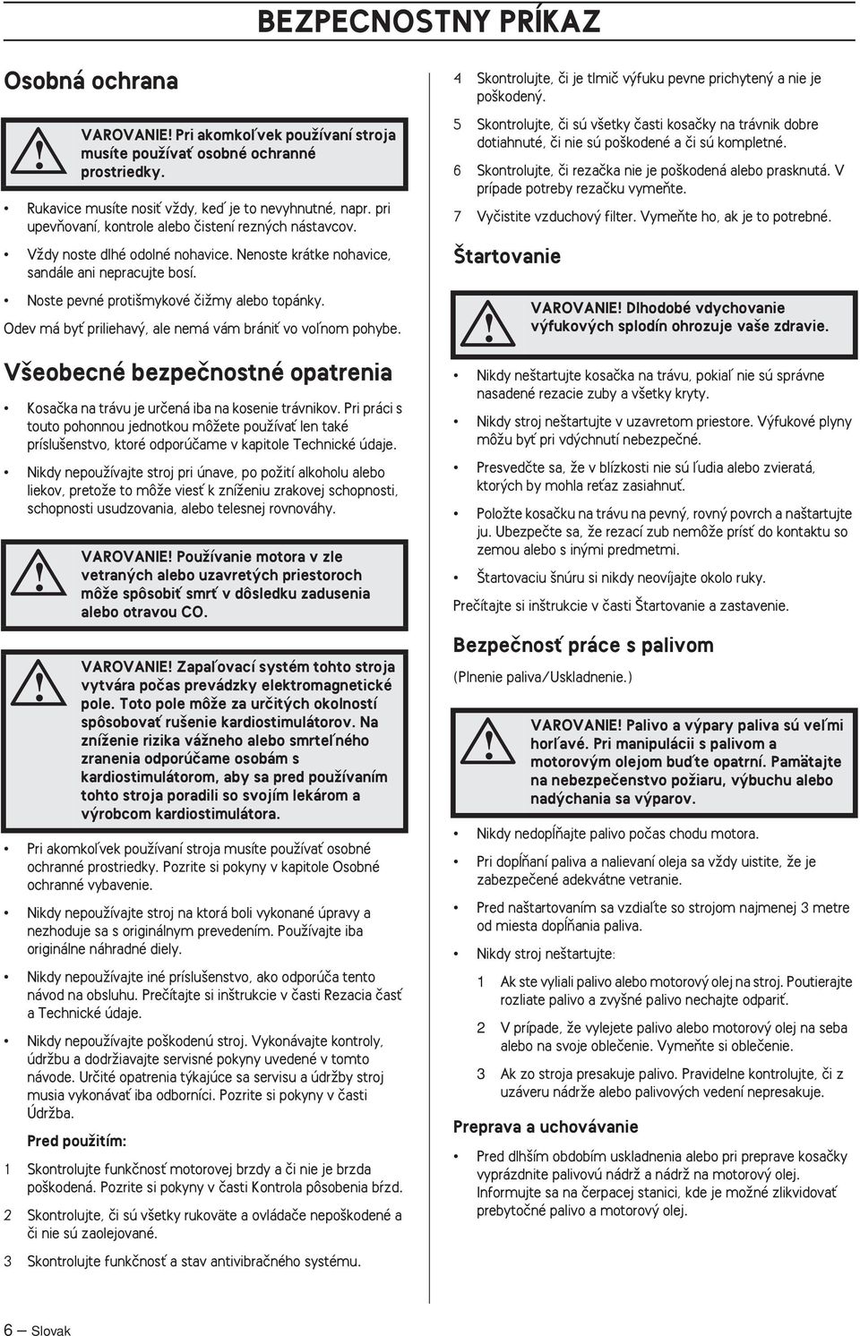 V eobecné bezpeãnostné opatrenia Kosaãka na trávu je urãená iba na kosenie trávnikov.