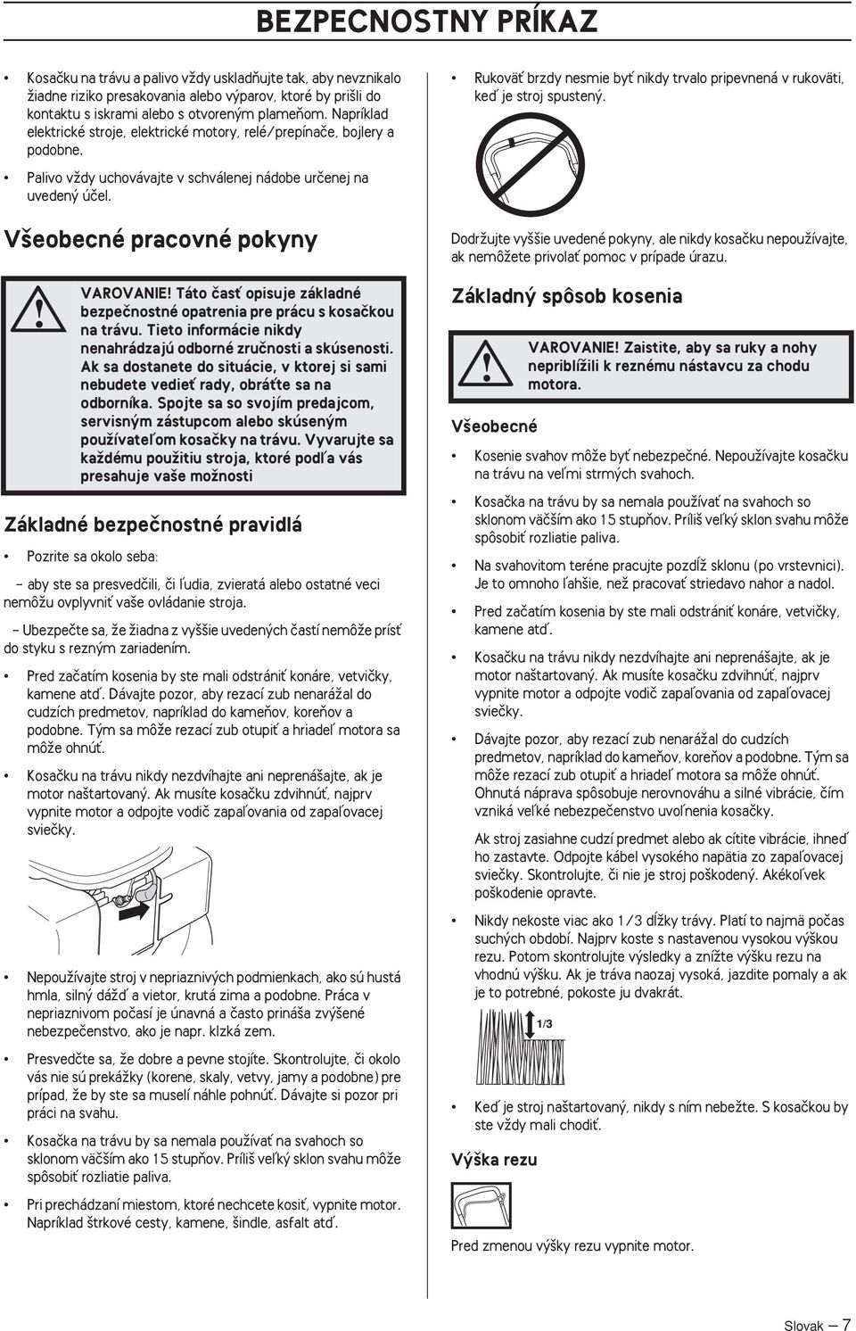 Palivo vïdy uchovávajte v schválenej nádobe urãenej na uveden úãel. V eobecné pracovné pokyny VAROVANIE Táto ãasè opisuje základné bezpeãnostné opatrenia pre prácu s kosaãkou na trávu.