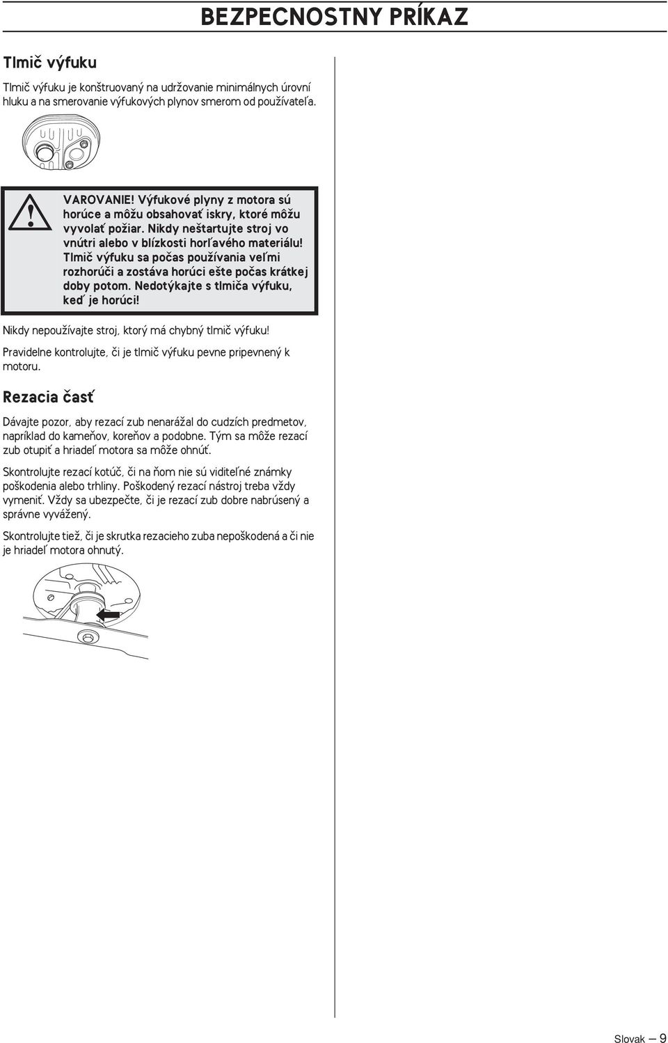 Nikdy ne tartujte stroj vo vnútri alebo v blízkosti horºavého materiálu Tlmiã v fuku sa poãas pouïívania veºmi rozhorúãi a zostáva horúci e te poãas krátkej doby potom.