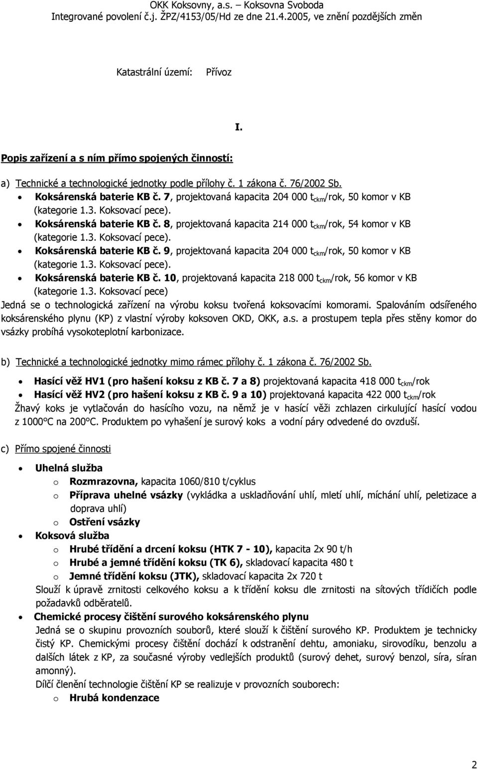 3. Koksovací pece). Koksárenská baterie KB č. 10, projektovaná kapacita 218 000 t ckm /rok, 56 komor v KB (kategorie 1.3. Koksovací pece) Jedná se o technologická zařízení na výrobu koksu tvořená koksovacími komorami.