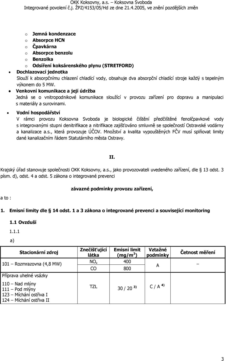 Venkovní komunikace a její údržba Jedná se o vnitropodnikové komunikace sloužící v provozu zařízení pro dopravu a manipulaci s materiály a surovinami.