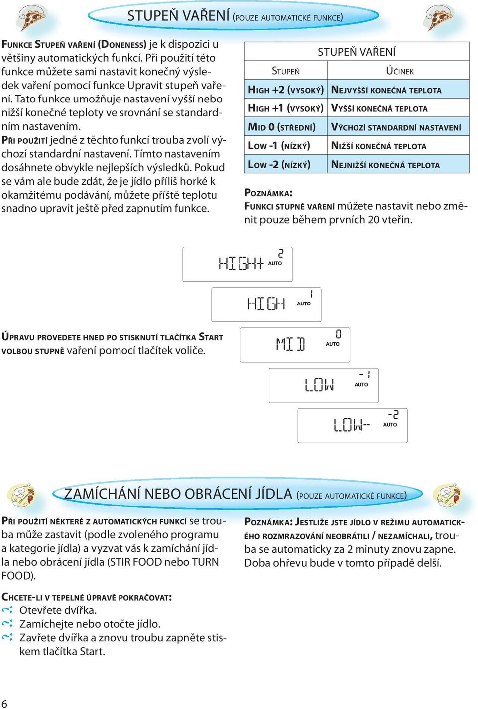 Tato funkce umožňuje nastavení vyšší nebo nižší konečné teploty ve srovnání se standardním nastavením. PŘI POUŽITÍ jedné z těchto funkcí trouba zvolí výchozí standardní nastavení.