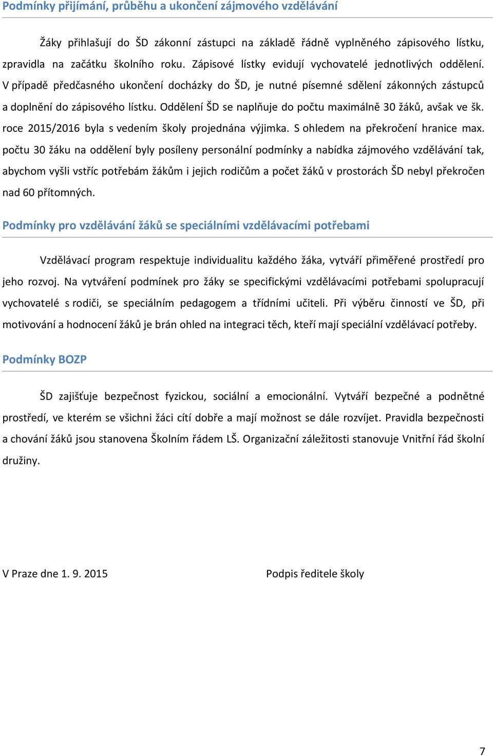 Oddělení ŠD se naplňuje do počtu maximálně 30 žáků, avšak ve šk. roce 2015/2016 byla s vedením školy projednána výjimka. S ohledem na překročení hranice max.