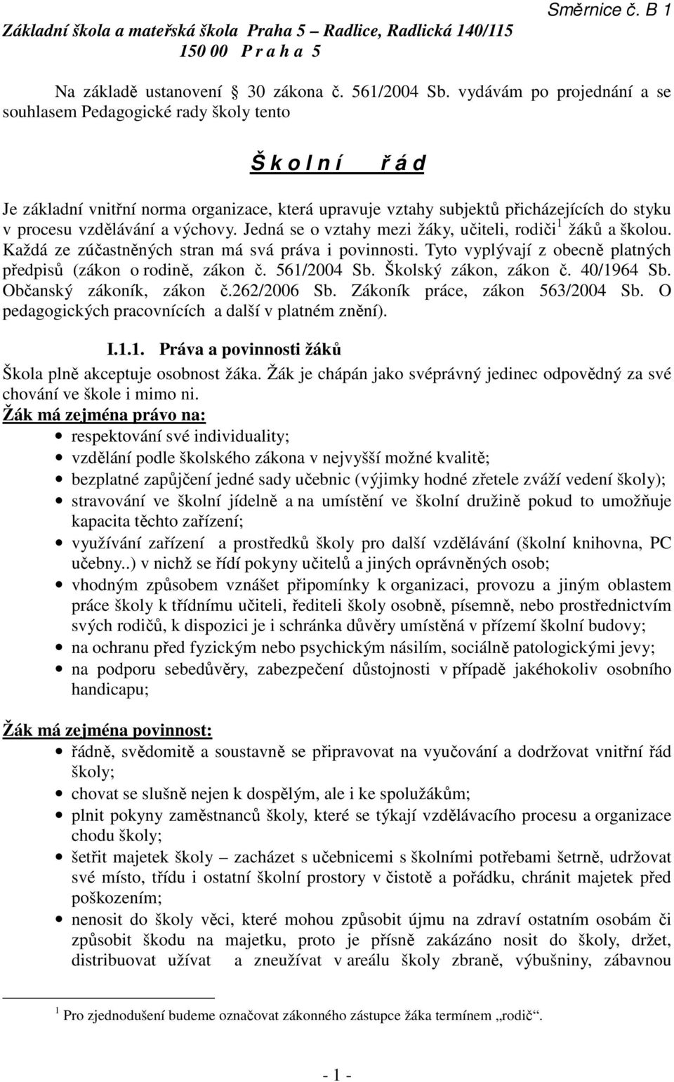 výchovy. Jedná se o vztahy mezi žáky, učiteli, rodiči 1 žáků a školou. Každá ze zúčastněných stran má svá práva i povinnosti. Tyto vyplývají z obecně platných předpisů (zákon o rodině, zákon č.