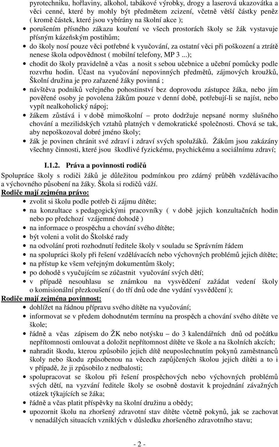 ztrátě nenese škola odpovědnost ( mobilní telefony, MP 3...); chodit do školy pravidelně a včas a nosit s sebou učebnice a učební pomůcky podle rozvrhu hodin.