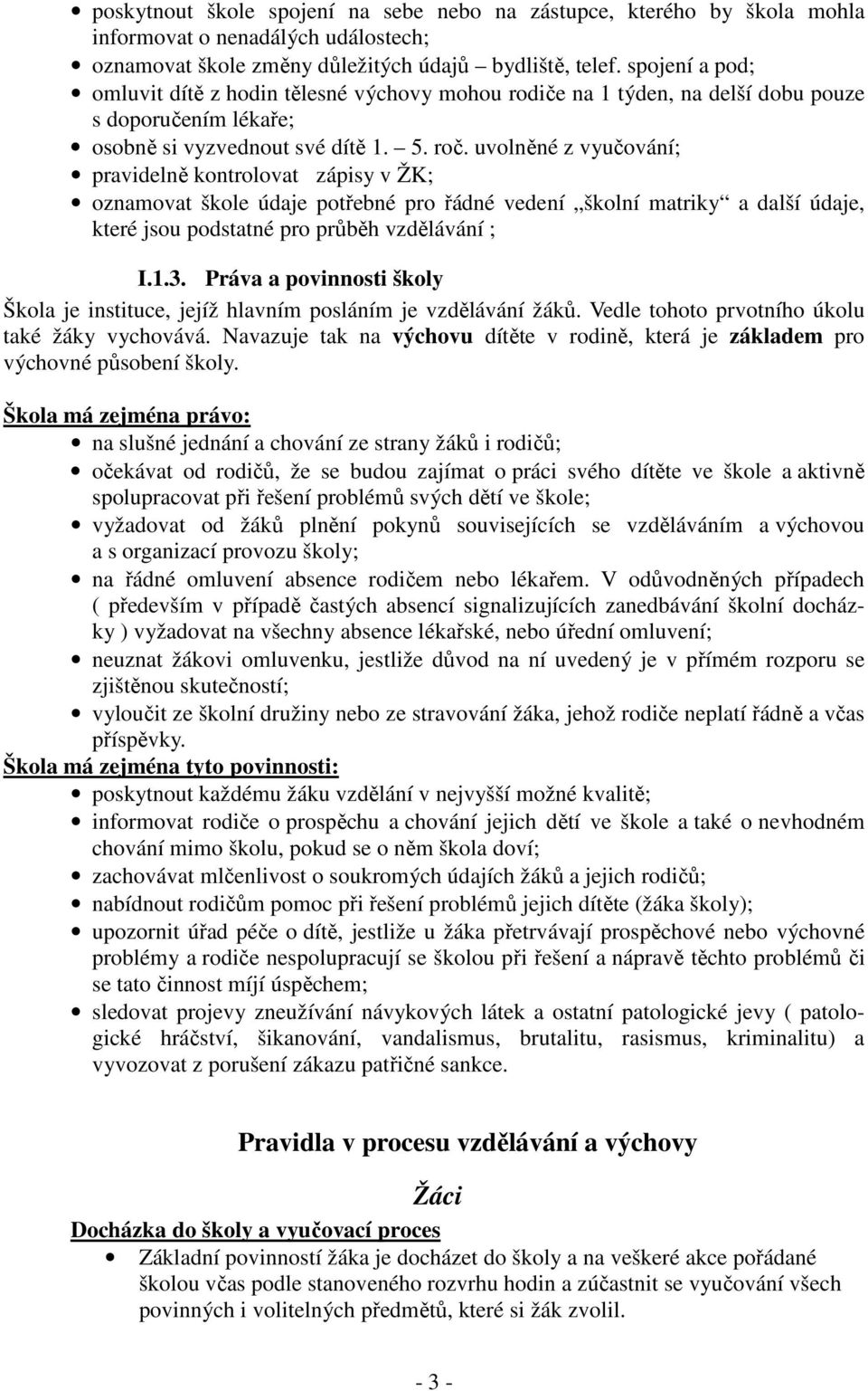 uvolněné z vyučování; pravidelně kontrolovat zápisy v ŽK; oznamovat škole údaje potřebné pro řádné vedení školní matriky a další údaje, které jsou podstatné pro průběh vzdělávání ; I.1.3.