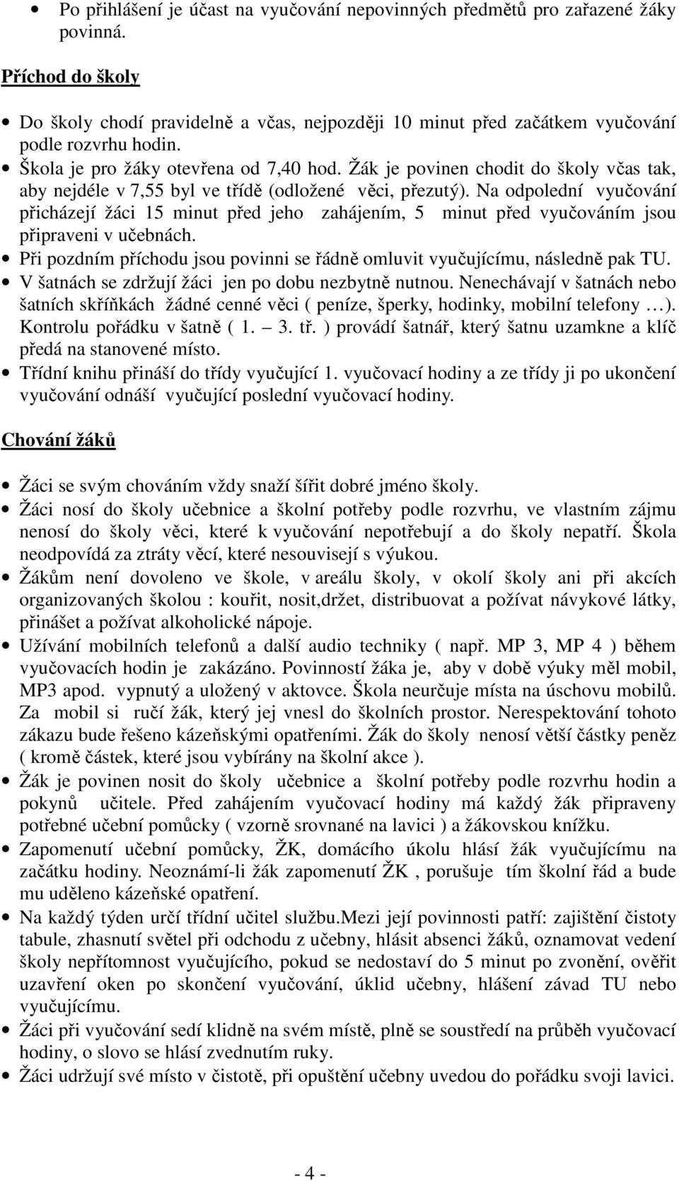 Na odpolední vyučování přicházejí žáci 15 minut před jeho zahájením, 5 minut před vyučováním jsou připraveni v učebnách.