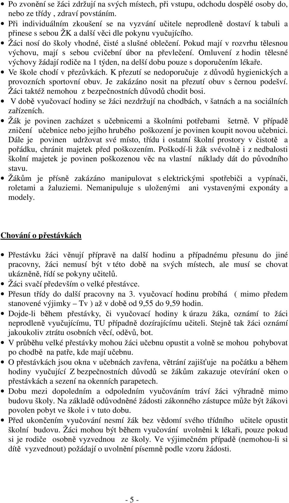 Pokud mají v rozvrhu tělesnou výchovu, mají s sebou cvičební úbor na převlečení. Omluvení z hodin tělesné výchovy žádají rodiče na 1 týden, na delší dobu pouze s doporučením lékaře.