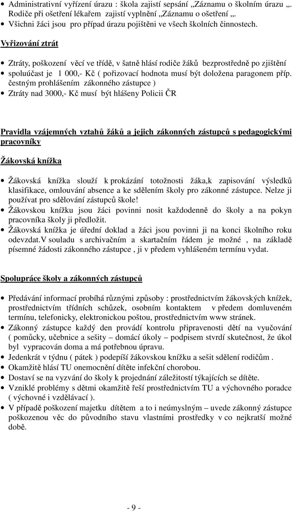 Vyřizování ztrát Ztráty, poškození věcí ve třídě, v šatně hlásí rodiče žáků bezprostředně po zjištění spoluúčast je 1 000,- Kč ( pořizovací hodnota musí být doložena paragonem příp.